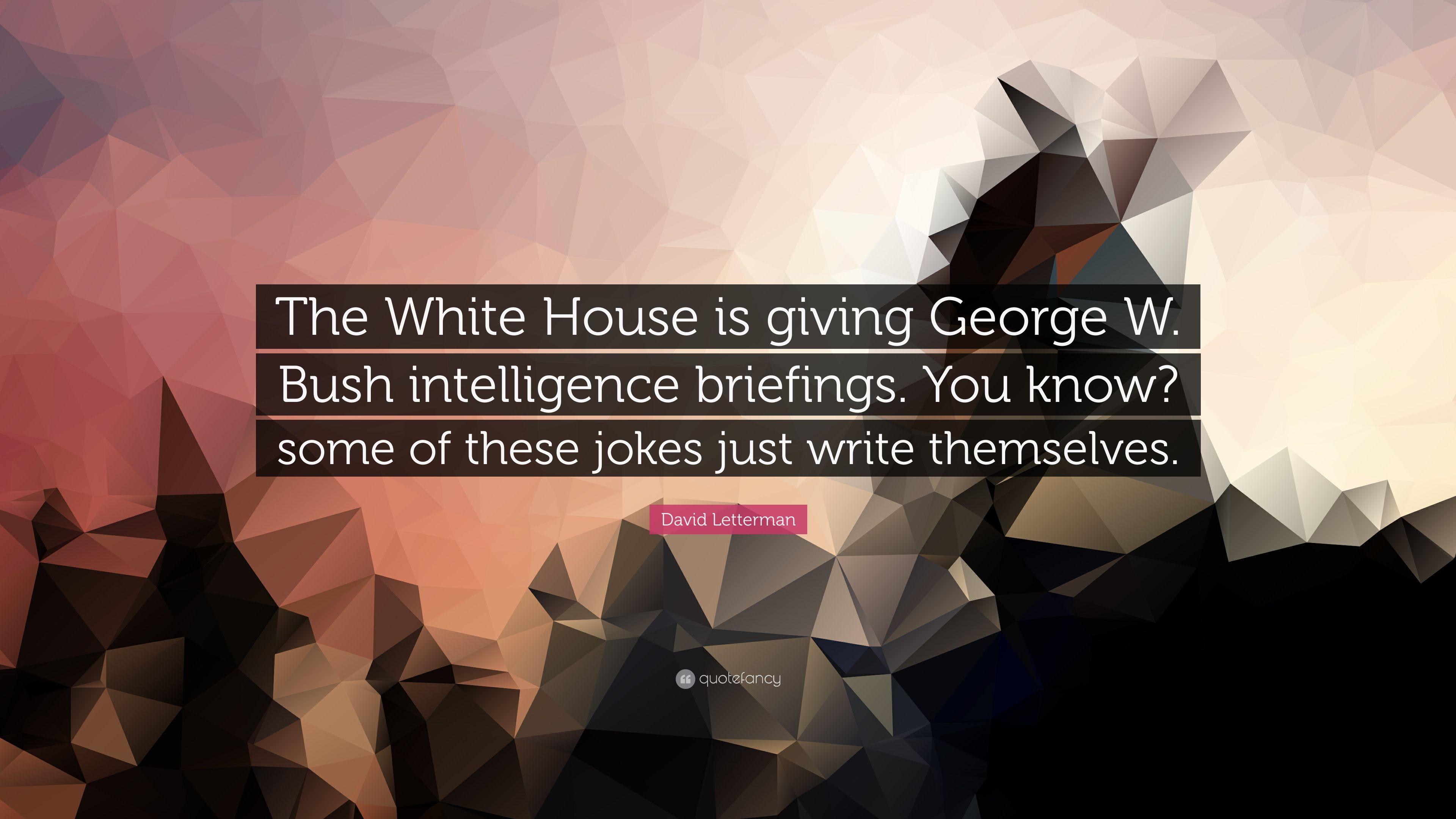 David Letterman Quote: “The White House is giving George W. Bush