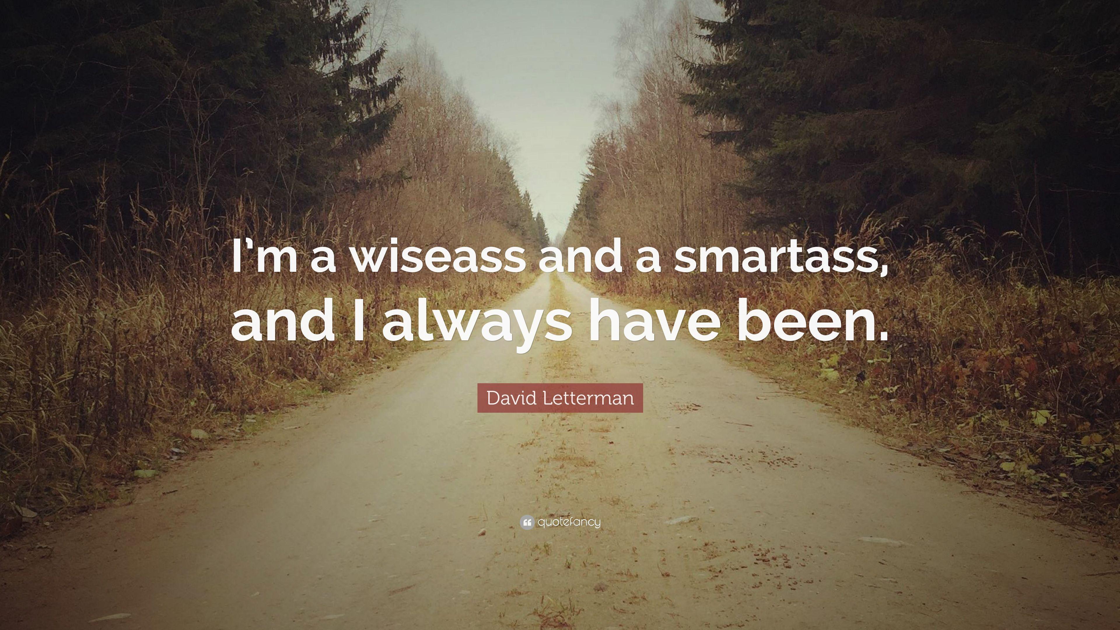 David Letterman Quote: “I'm a wiseass and a smartass, and I always