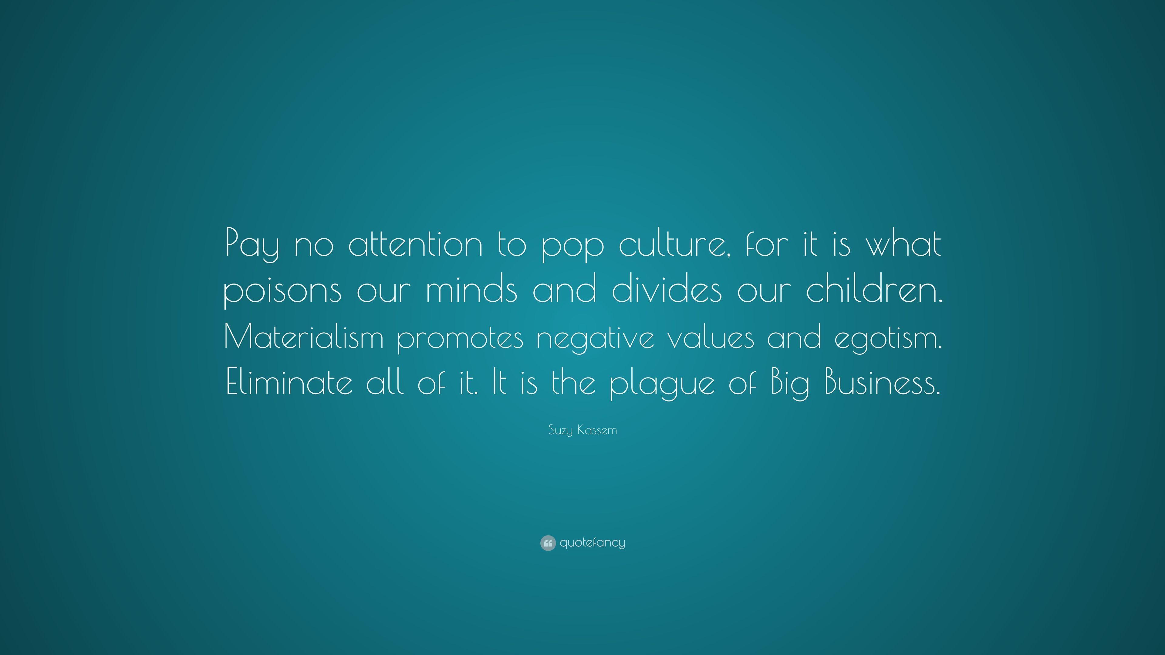 Suzy Kassem Quote: “Pay no attention to pop culture, for it is