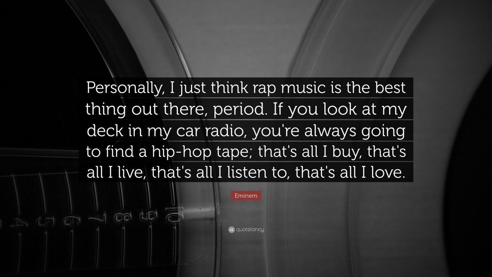 Eminem Quote: “Personally, I just think rap music is the best thing out there, period. If you look at my deck in my car radio, you're a.” (14 wallpaper)
