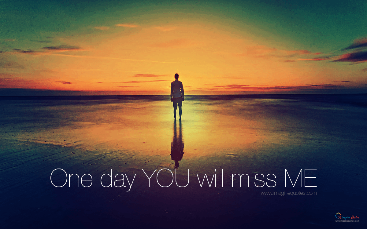 One day you will miss me boy. ImagineQuotes. Beautiful