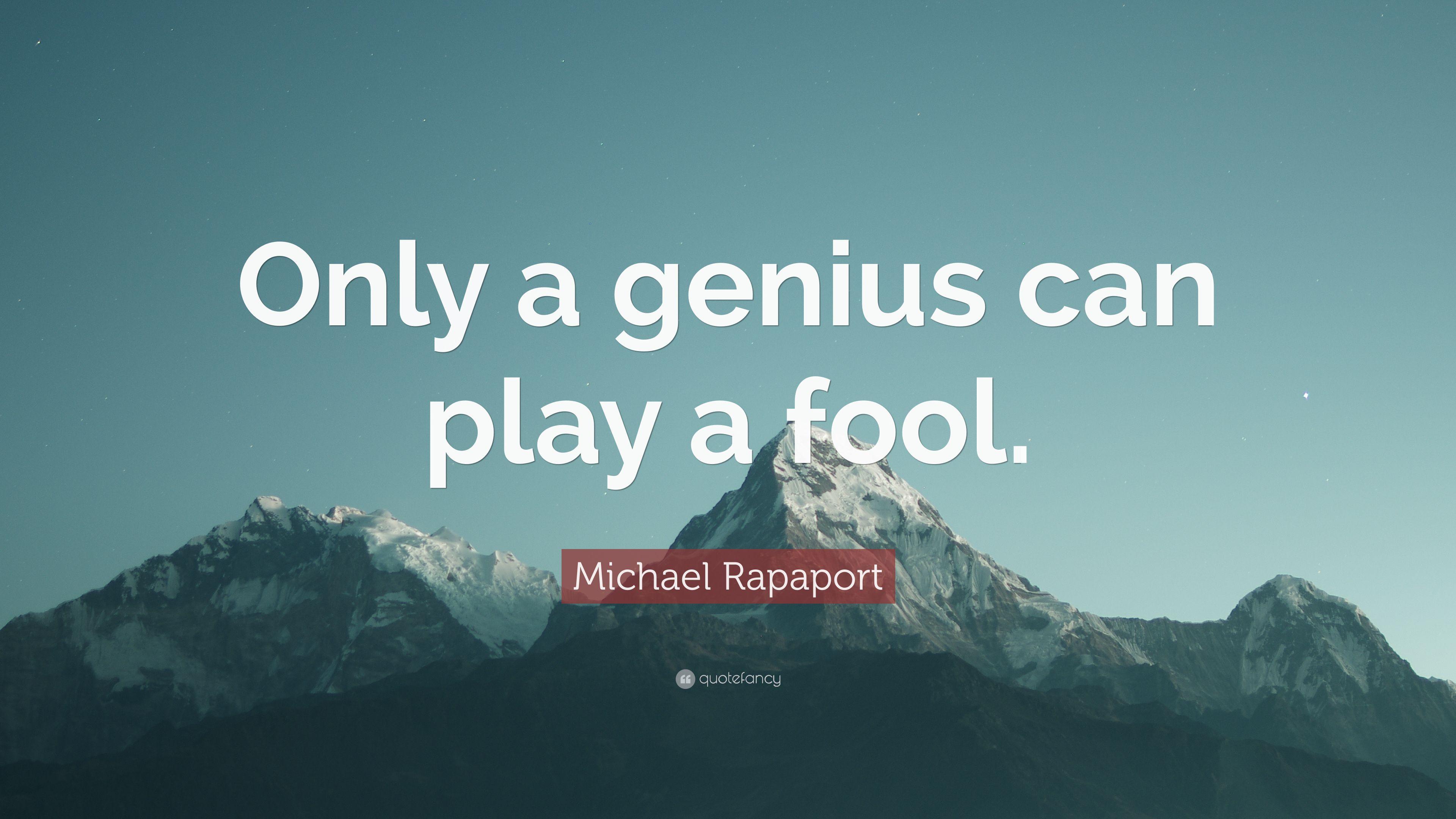 Michael Rapaport Quote: “Only a genius can play a fool.” 10