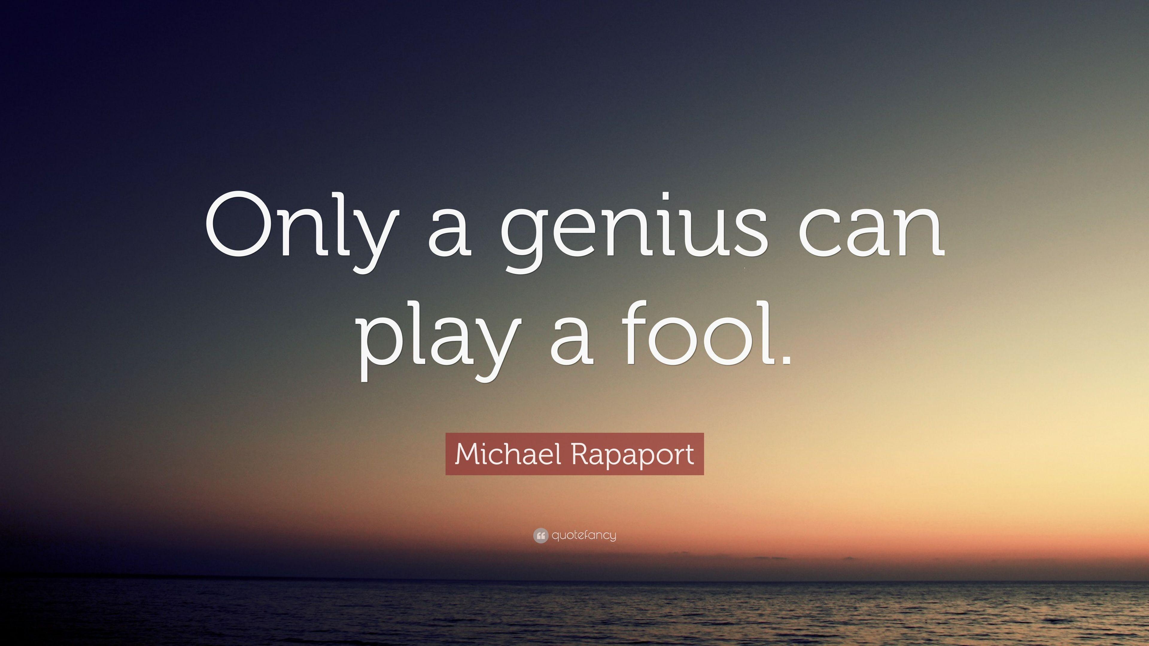 Michael Rapaport Quote: “Only a genius can play a fool.” 10