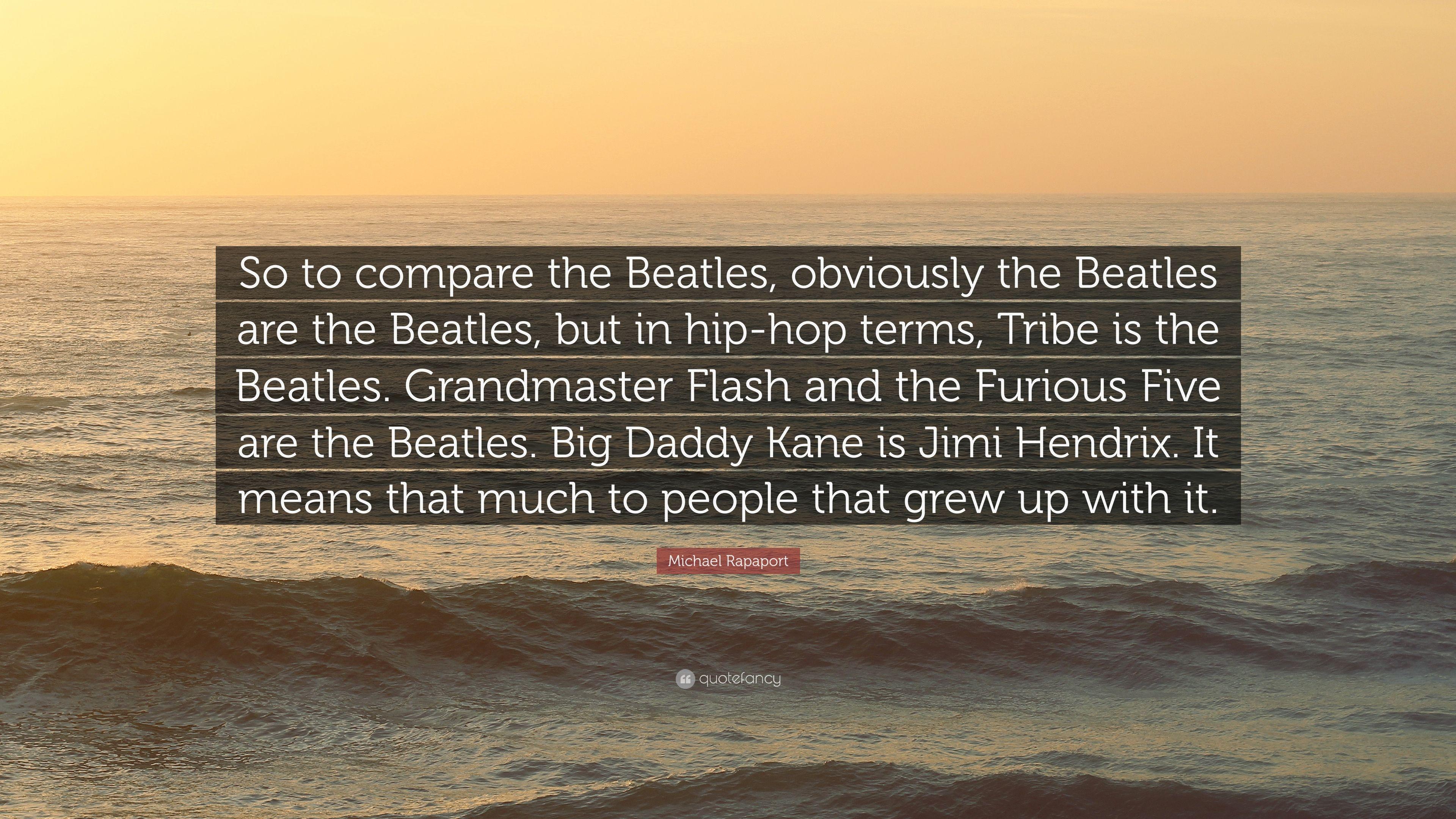 Michael Rapaport Quote: “So to compare the Beatles, obviously
