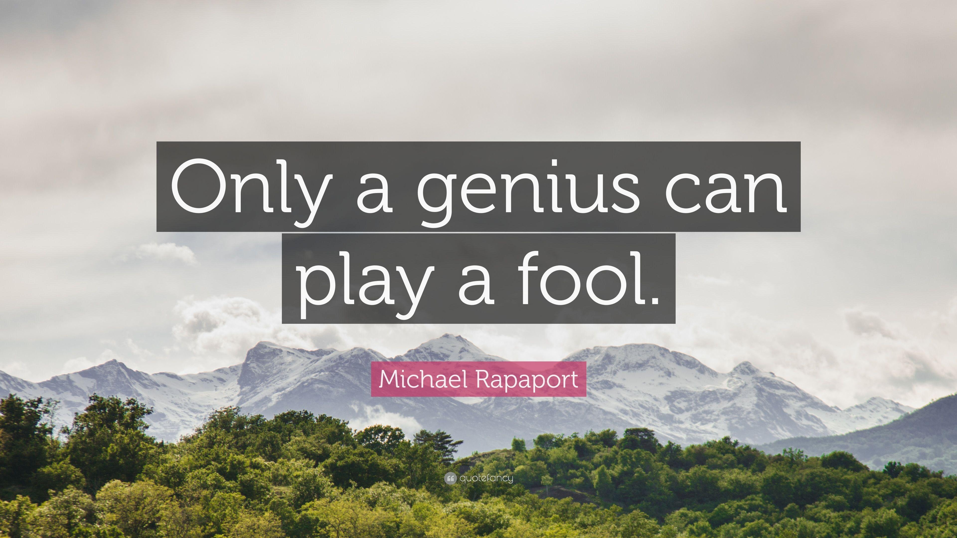 Michael Rapaport Quote: “Only a genius can play a fool.” 10