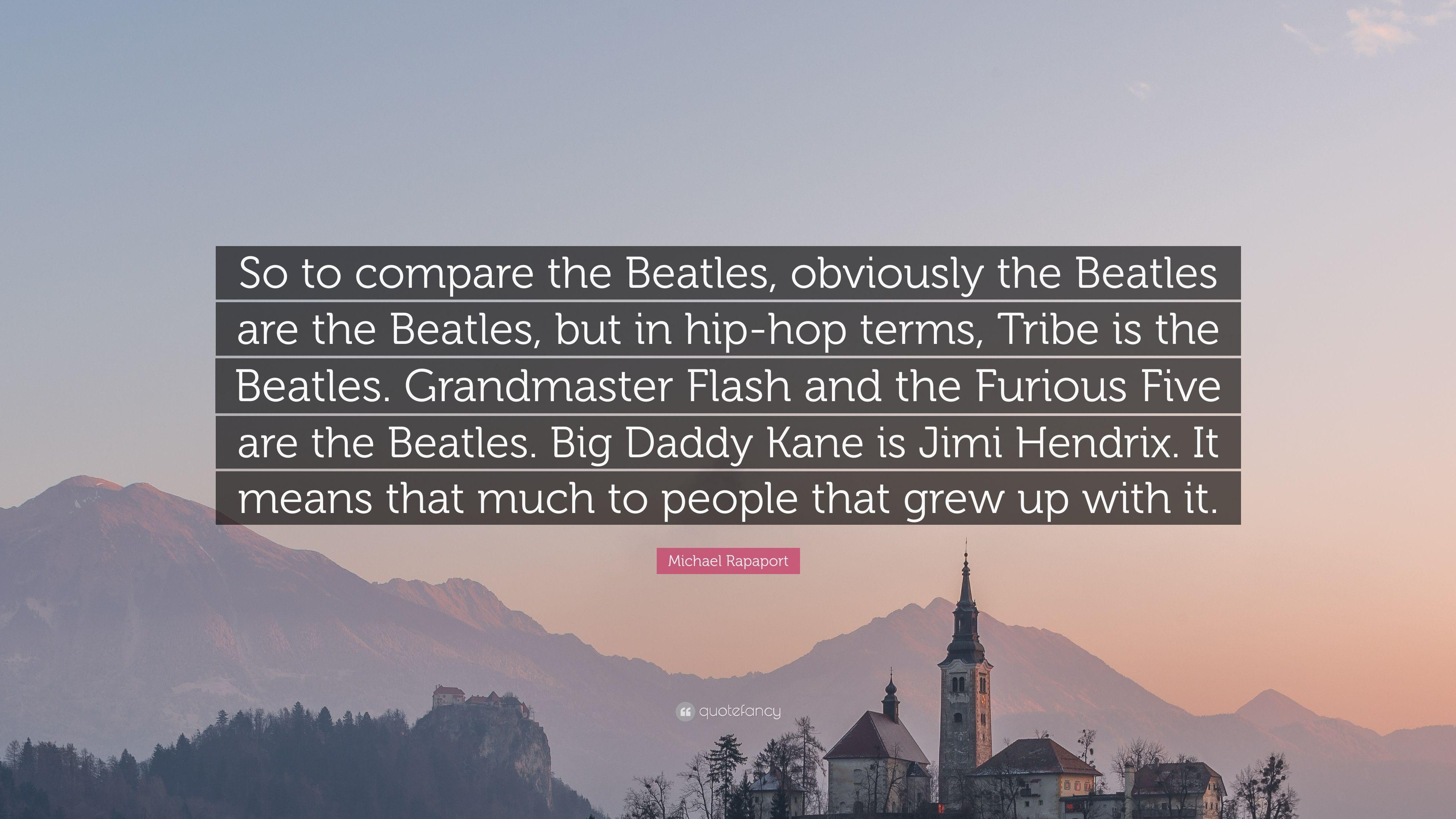 Michael Rapaport Quote: “So to compare the Beatles, obviously