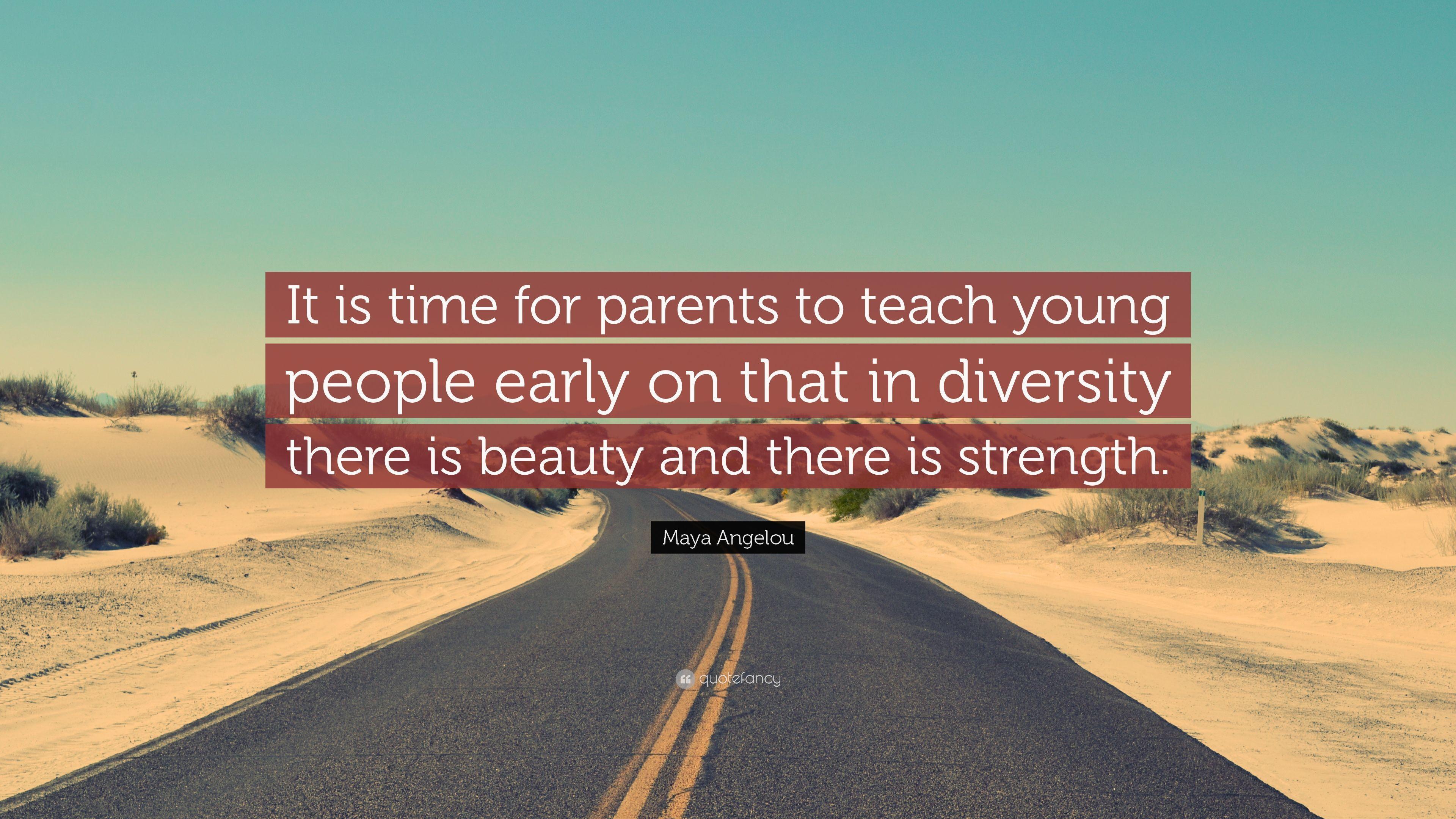 Maya Angelou Quote: “It is time for parents to teach young people