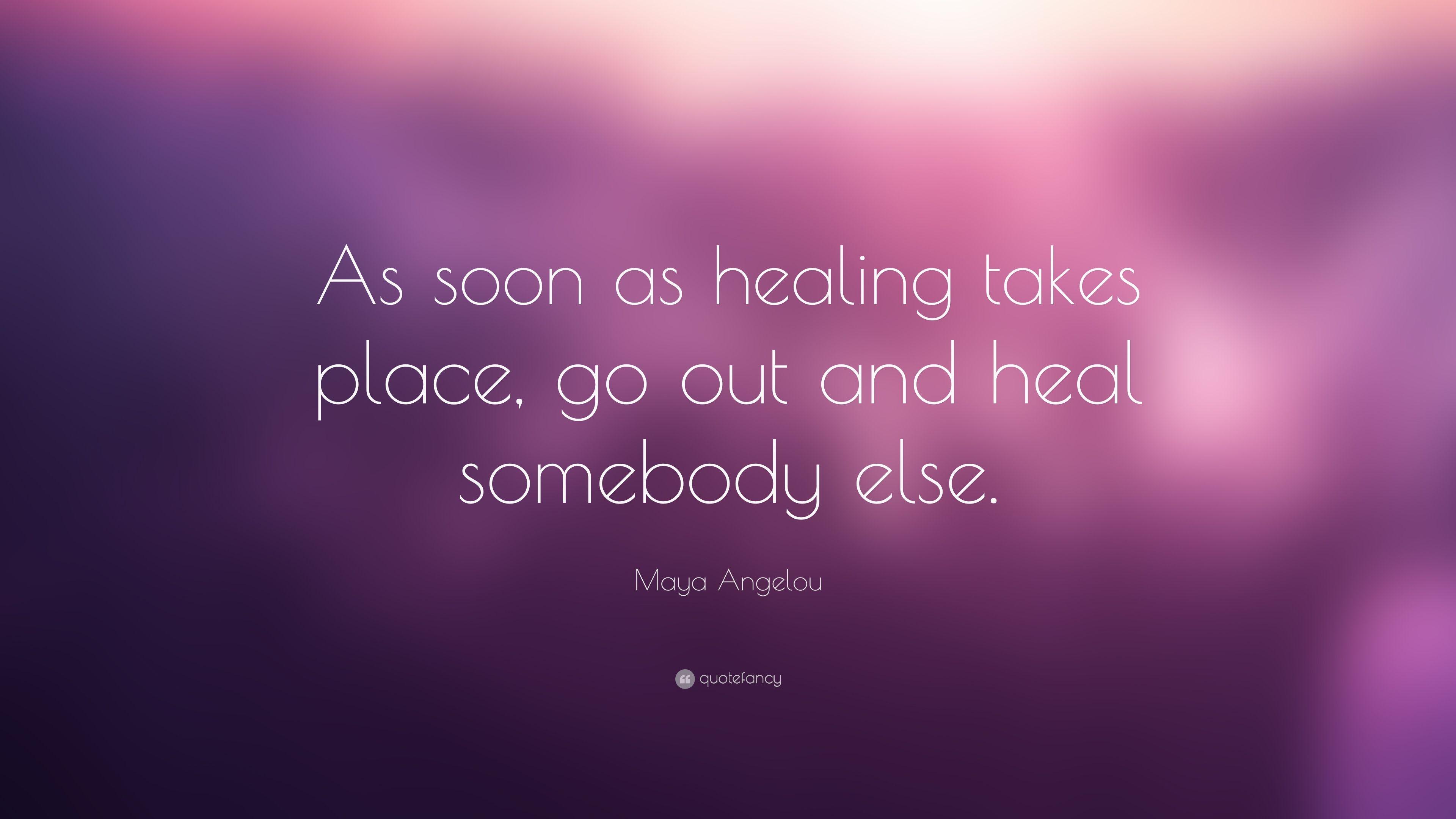 Maya Angelou Quote: “As soon as healing takes place, go out