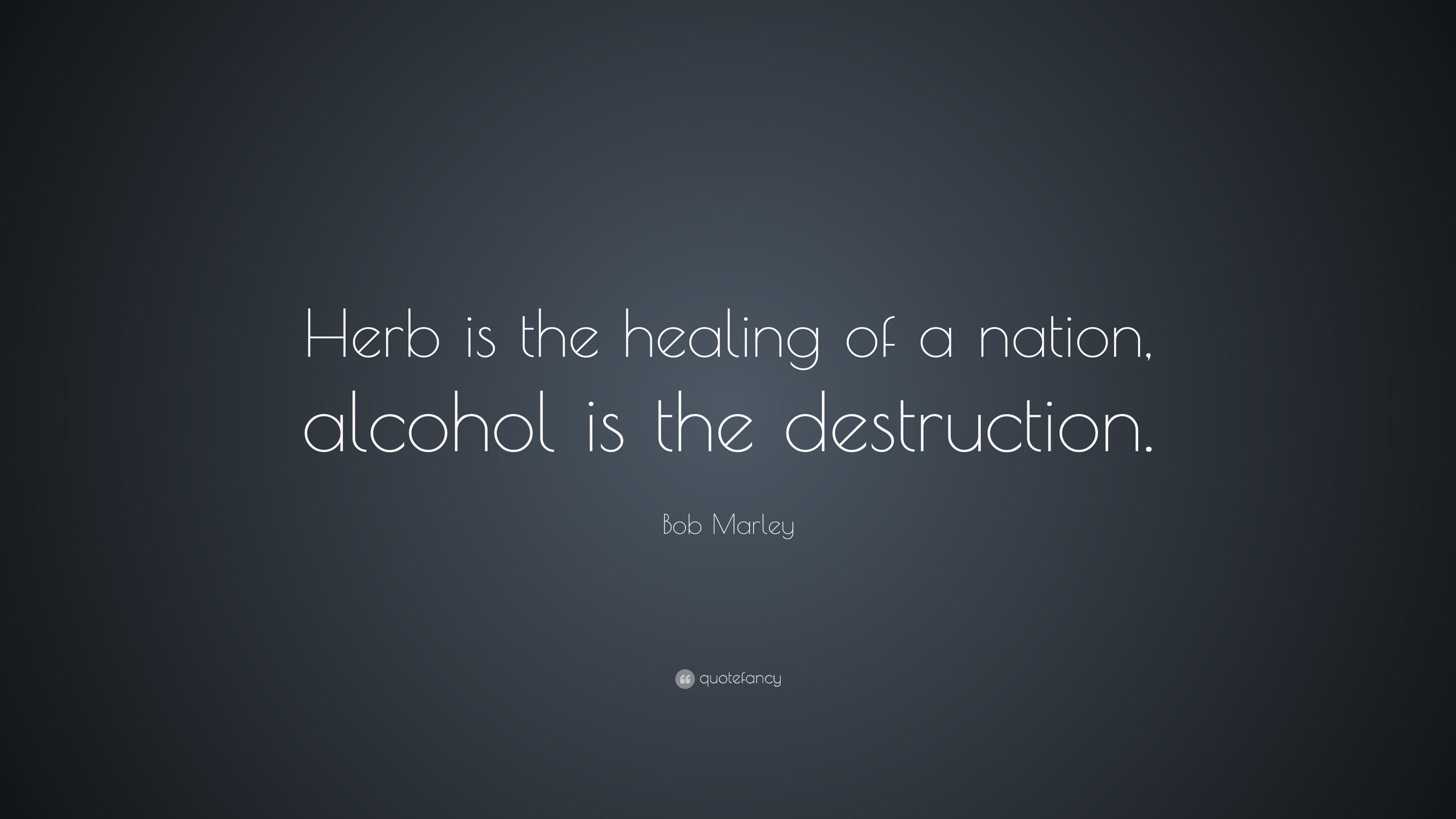 Bob Marley Quote: “Herb is the healing of a nation, alcohol is