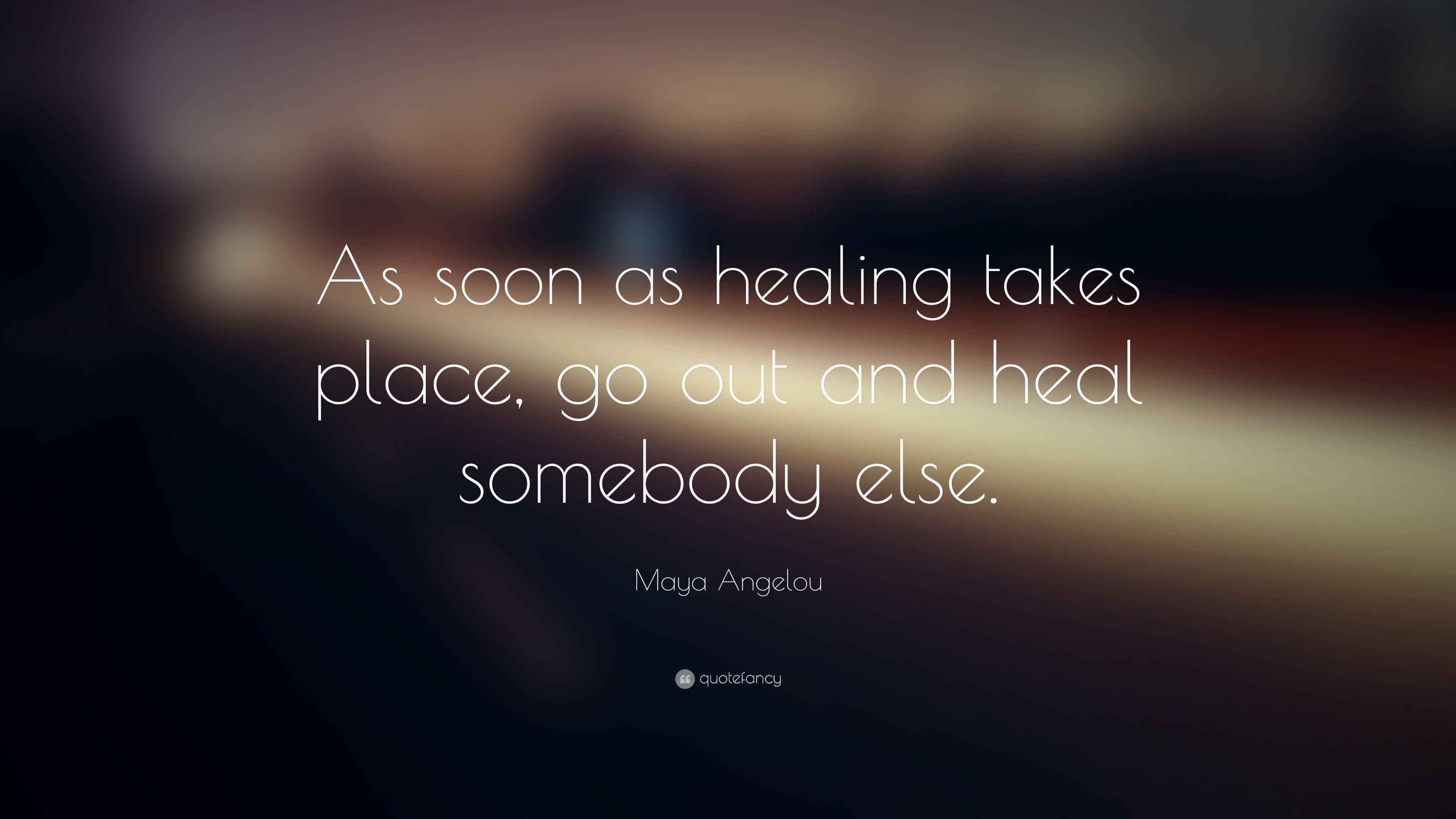 Maya Angelou Quote: “As soon as healing takes place, go out