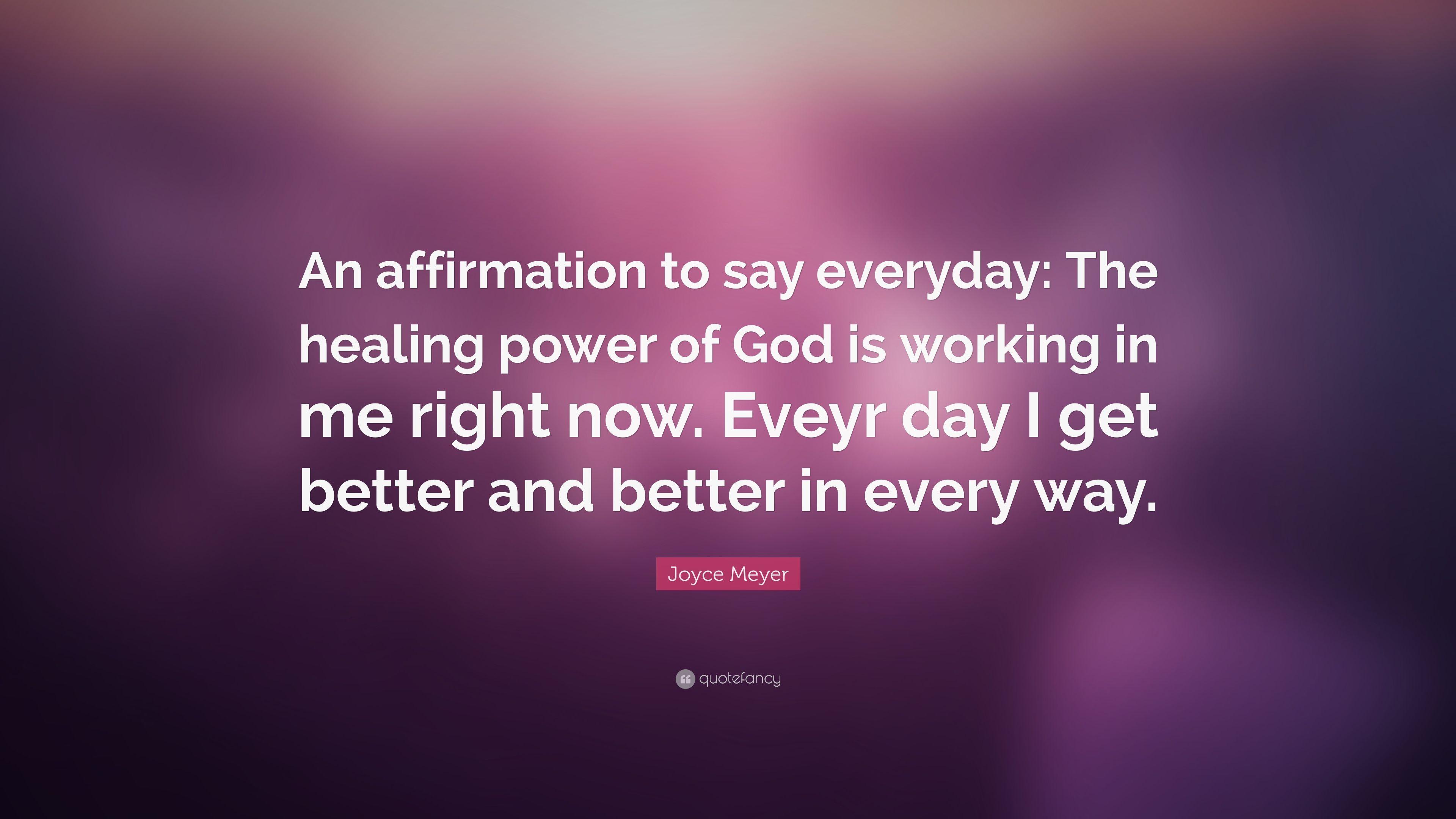 Joyce Meyer Quote: “An affirmation to say everyday: The healing