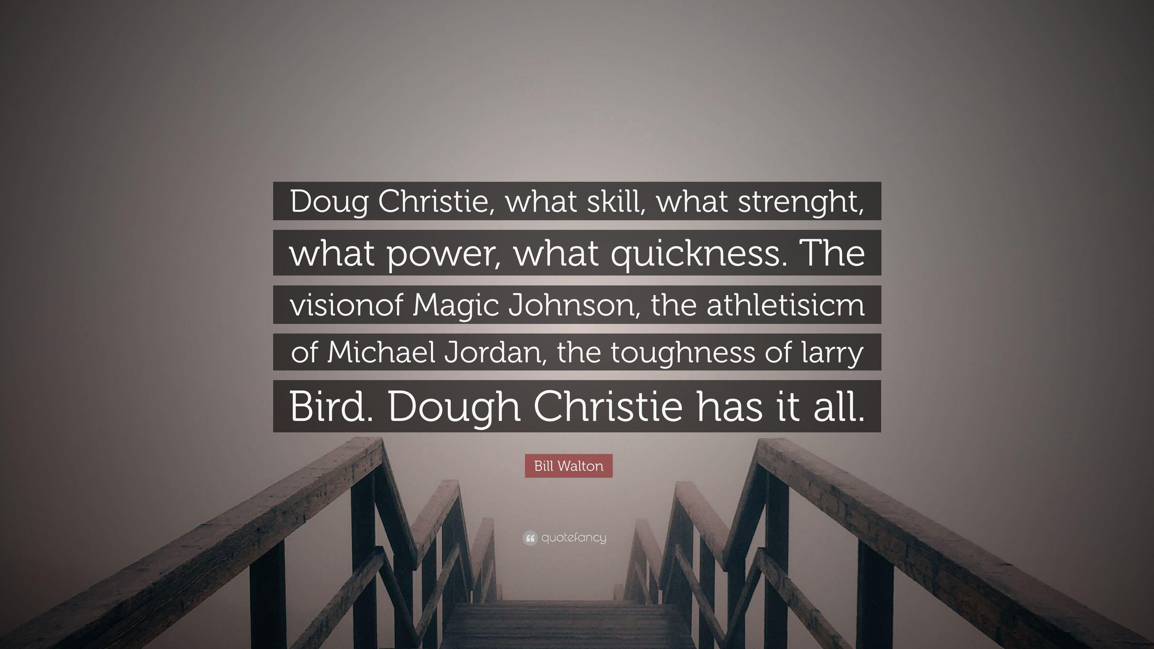 Bill Walton Quote: “Doug Christie, what skill, what strenght, what