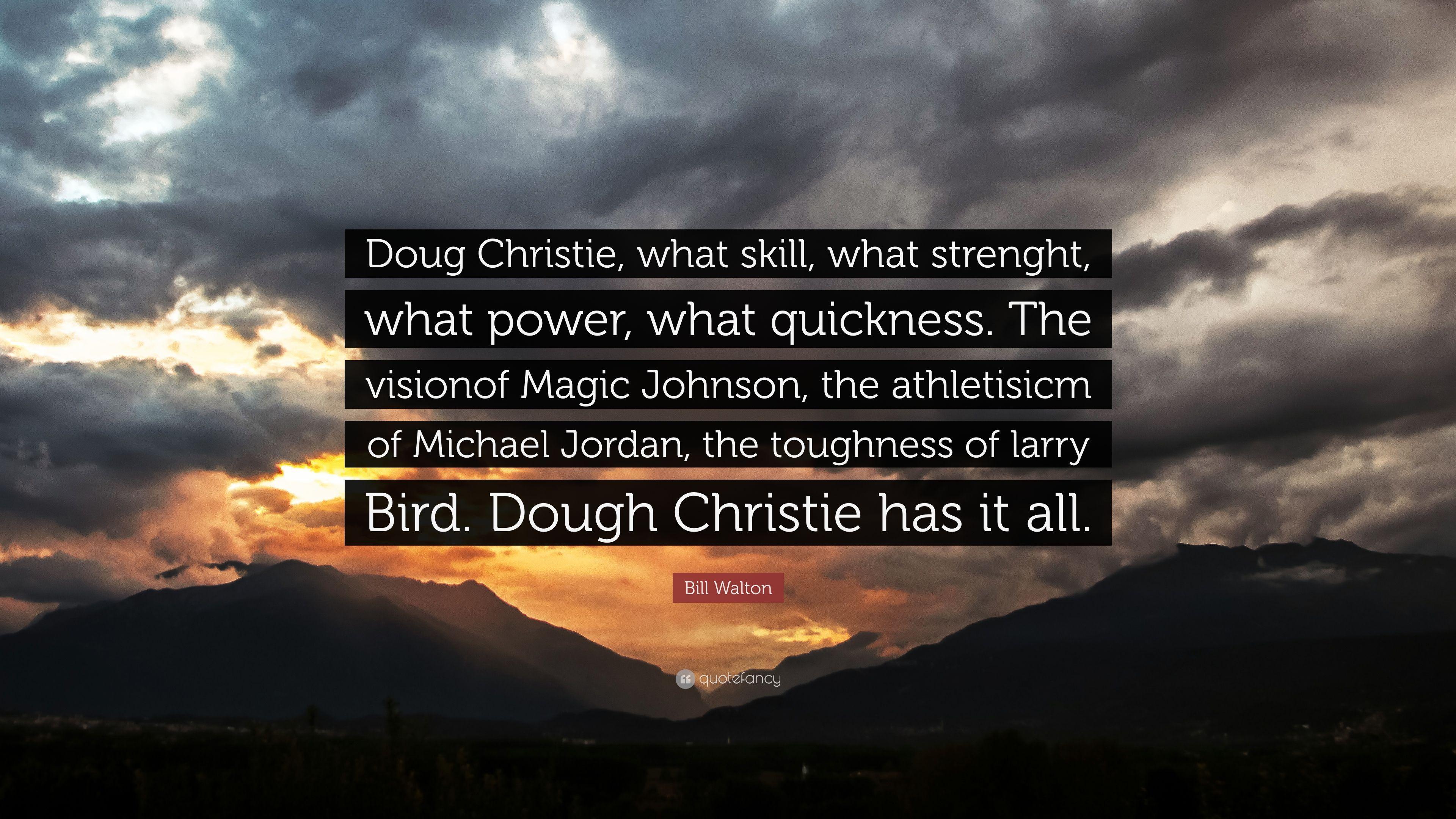 Bill Walton Quote: “Doug Christie, what skill, what strenght, what