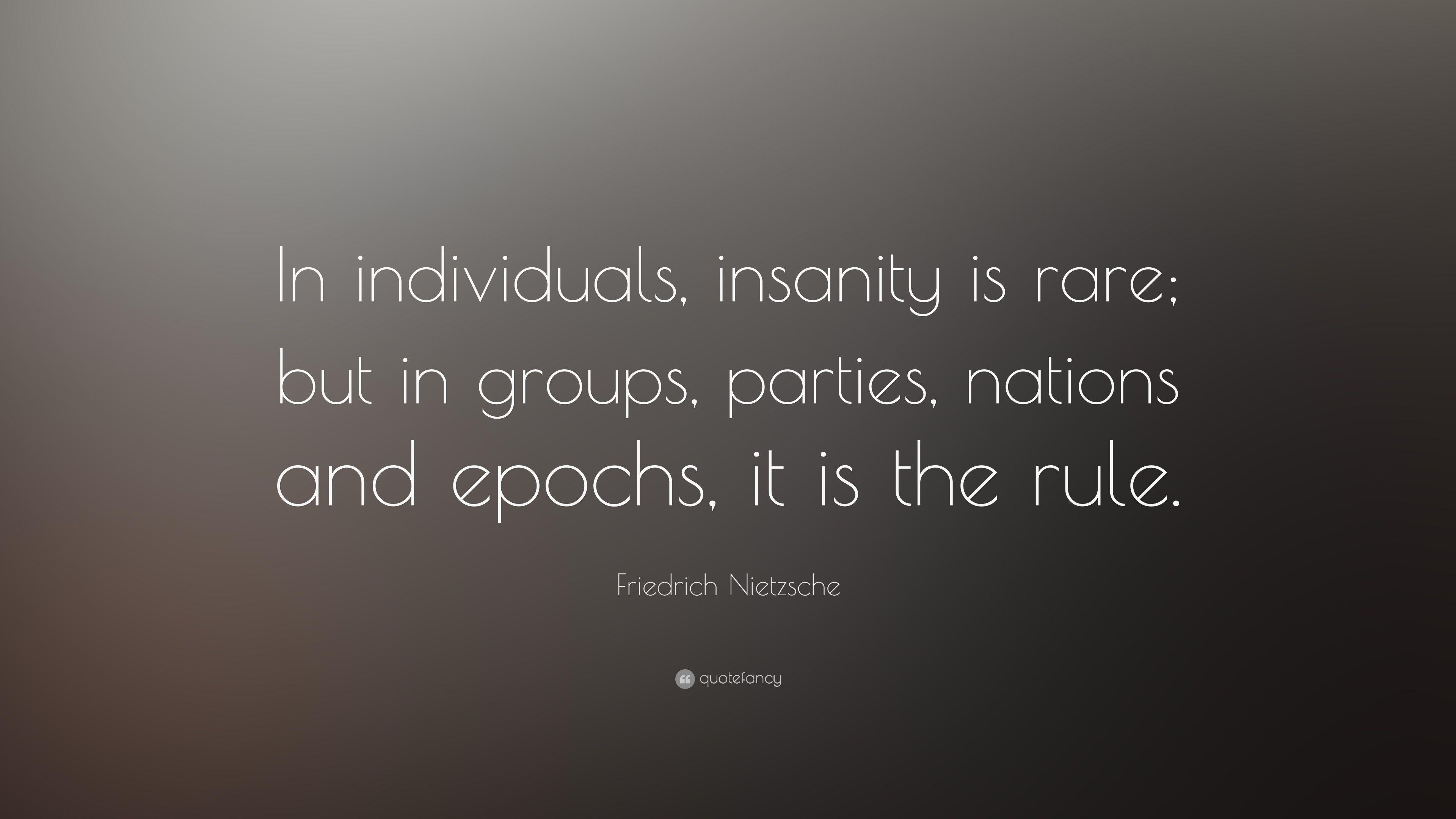 Friedrich Nietzsche Quote: “In individuals, insanity is rare; but