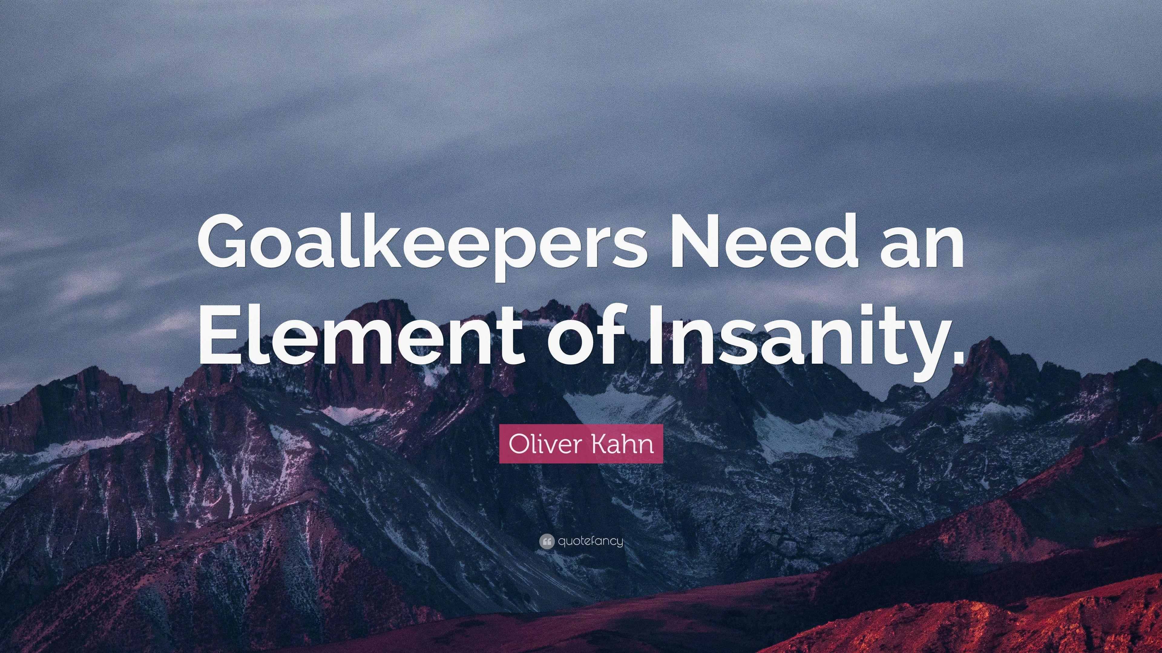 Oliver Kahn Quote: “Goalkeepers Need an Element of Insanity.” 5