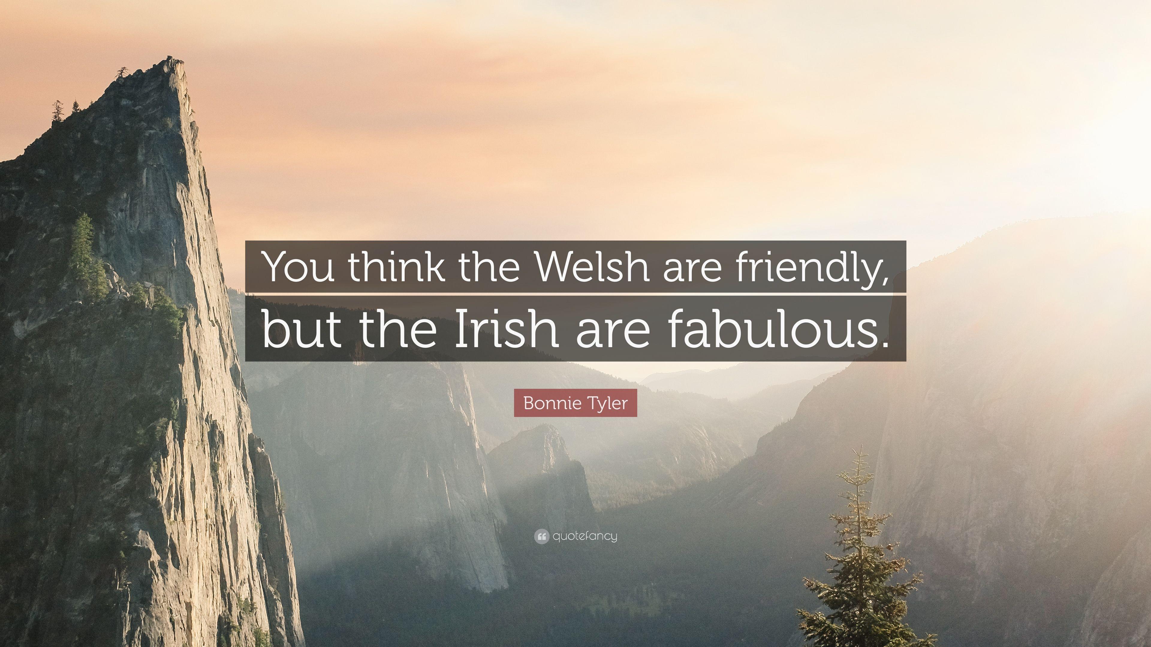 Bonnie Tyler Quote: “You think the Welsh are friendly, but