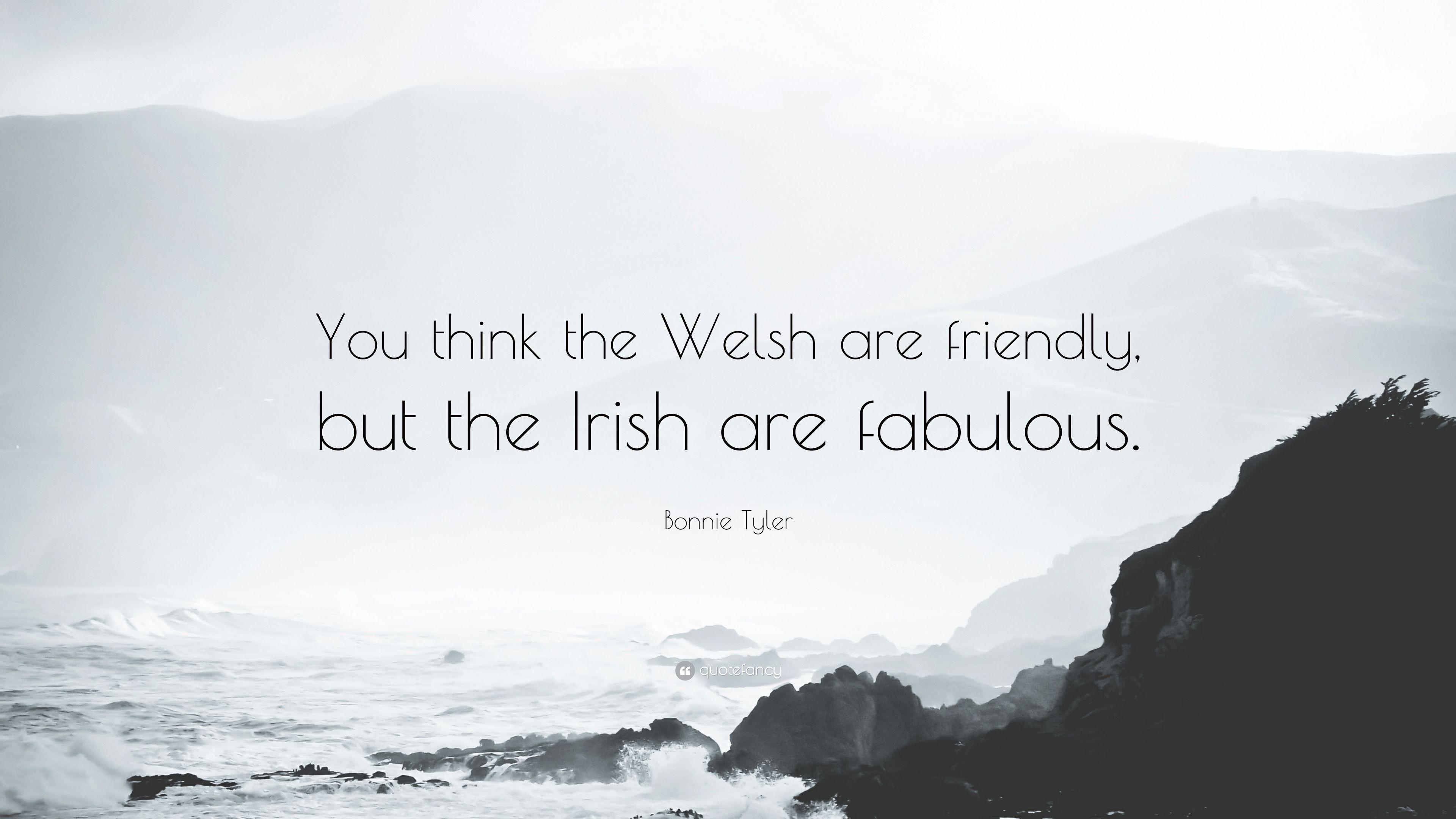 Bonnie Tyler Quote: “You think the Welsh are friendly, but