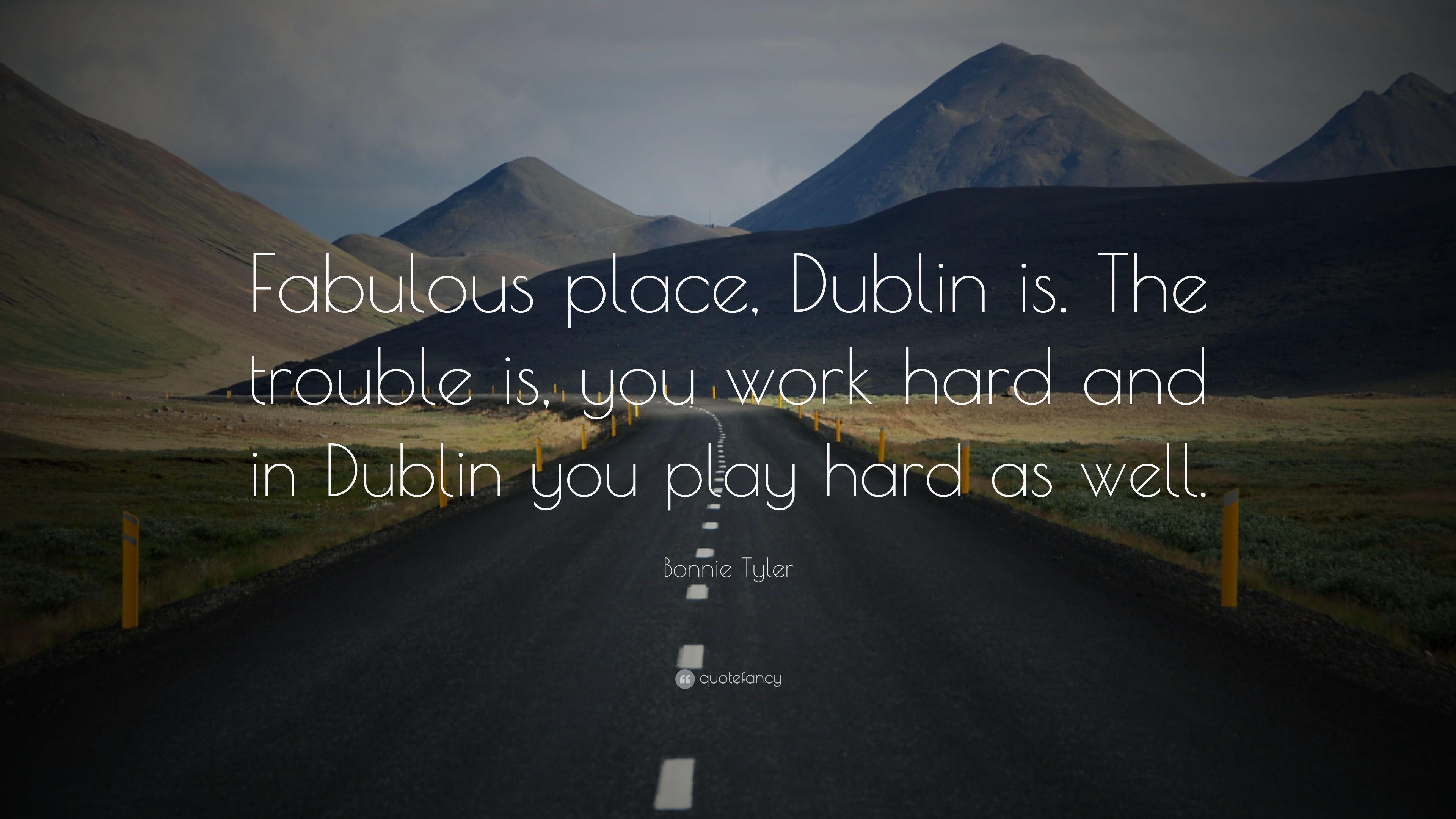 Bonnie Tyler Quote: “Fabulous place, Dublin is. The trouble is