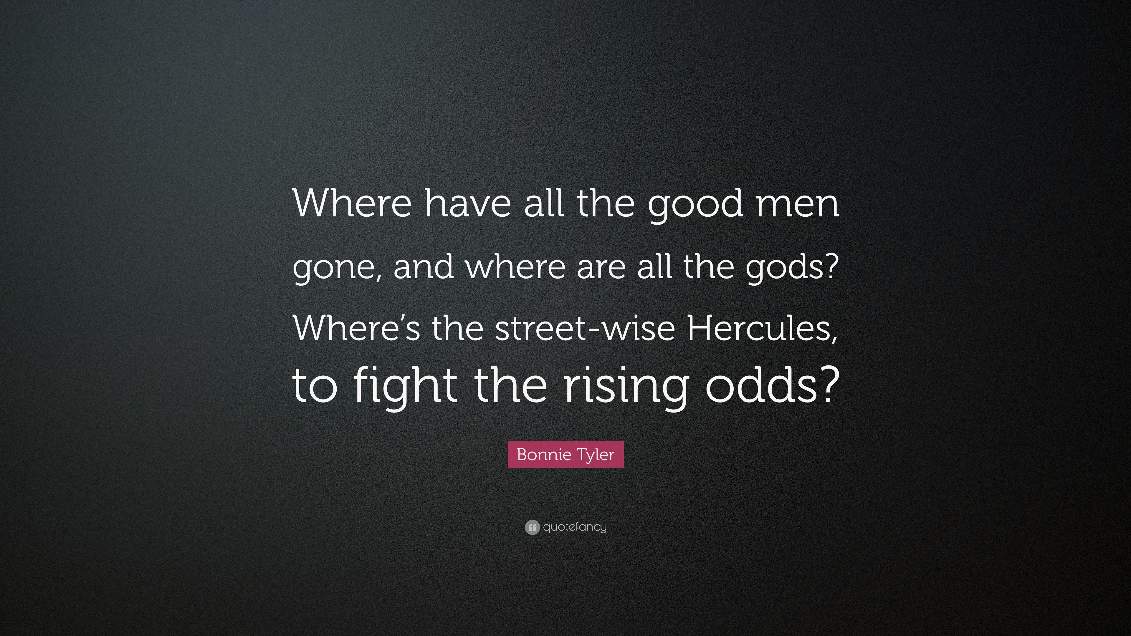 Bonnie Tyler Quote: “Where have all the good men gone, and where