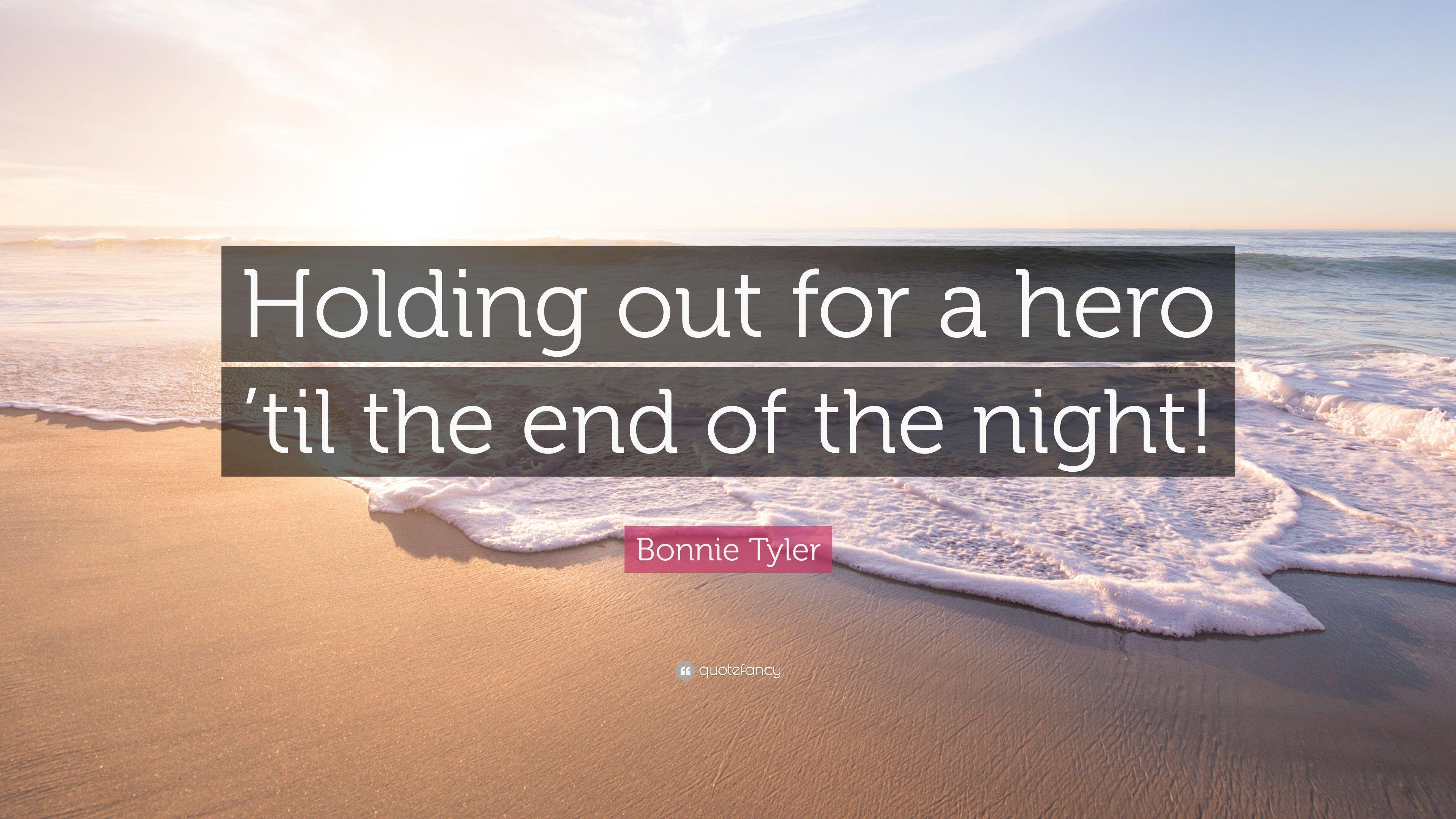 Bonnie Tyler Quote: “Holding out for a hero 'til
