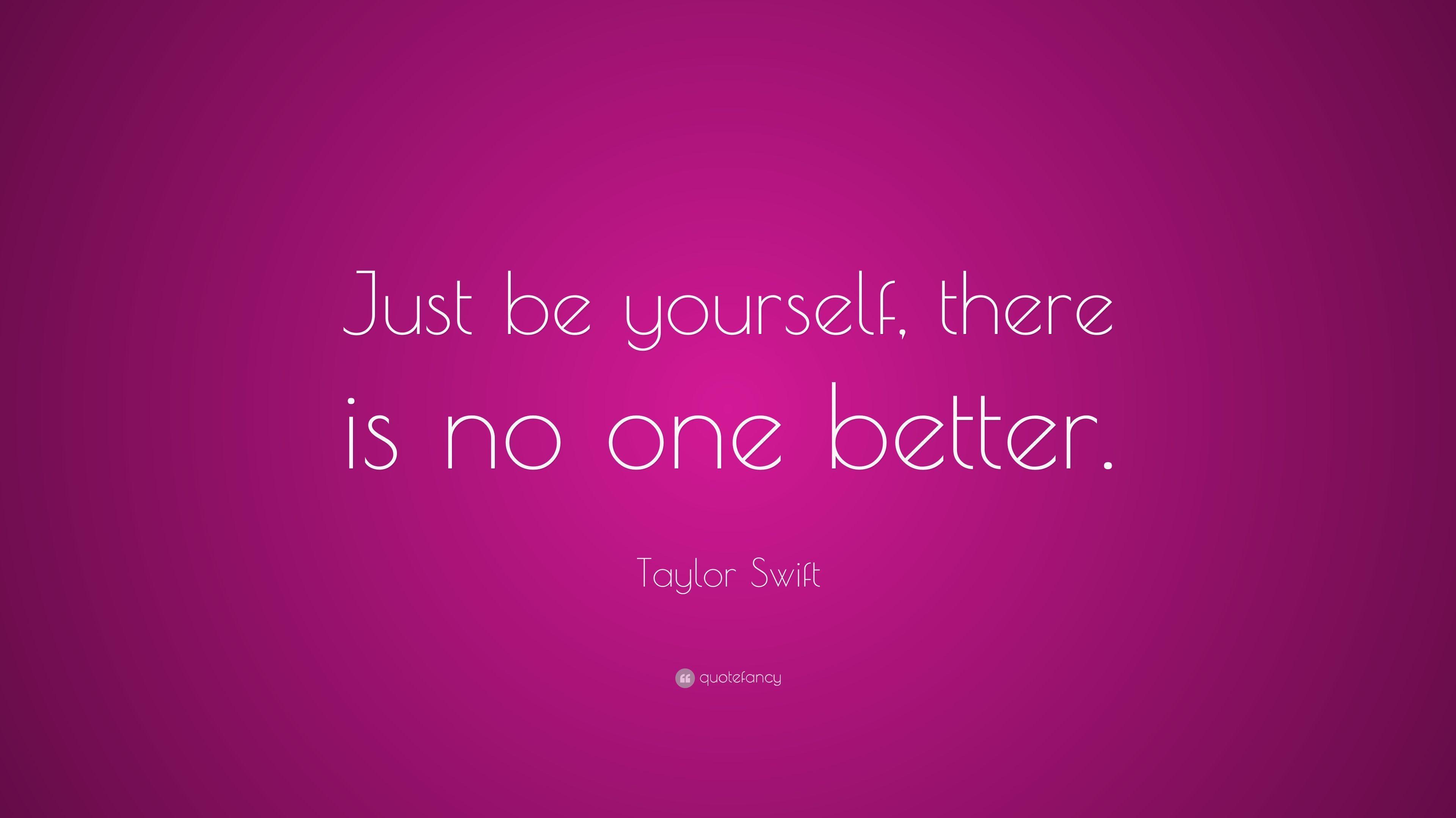 Taylor Swift Quote: “Just be yourself, there is no one better
