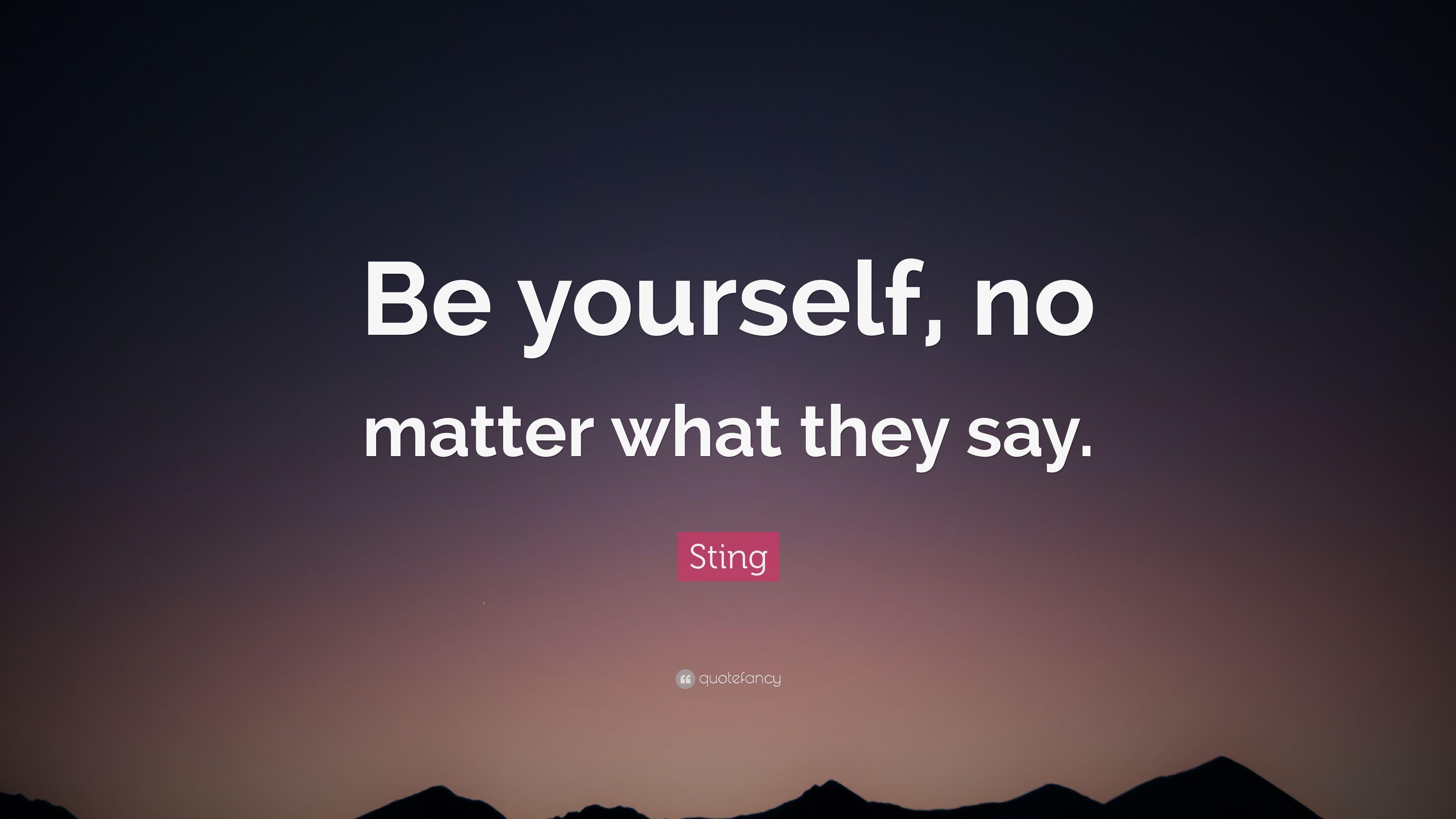 Sting Quote: “Be yourself, no matter what they say.” 10