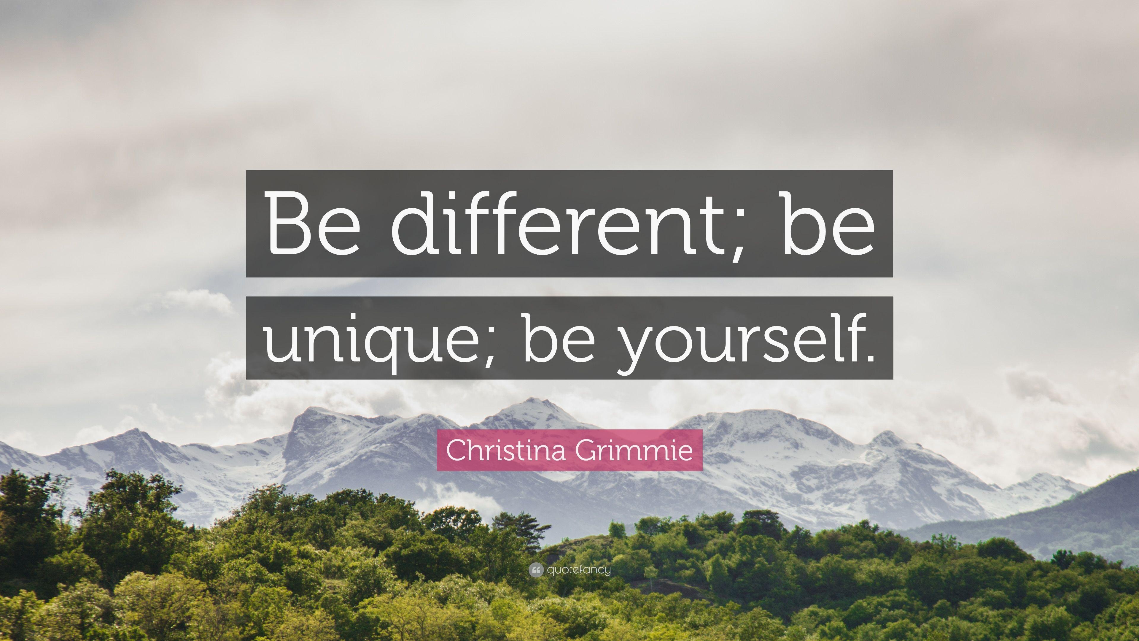 Christina Grimmie Quote: “Be different; be unique; be yourself
