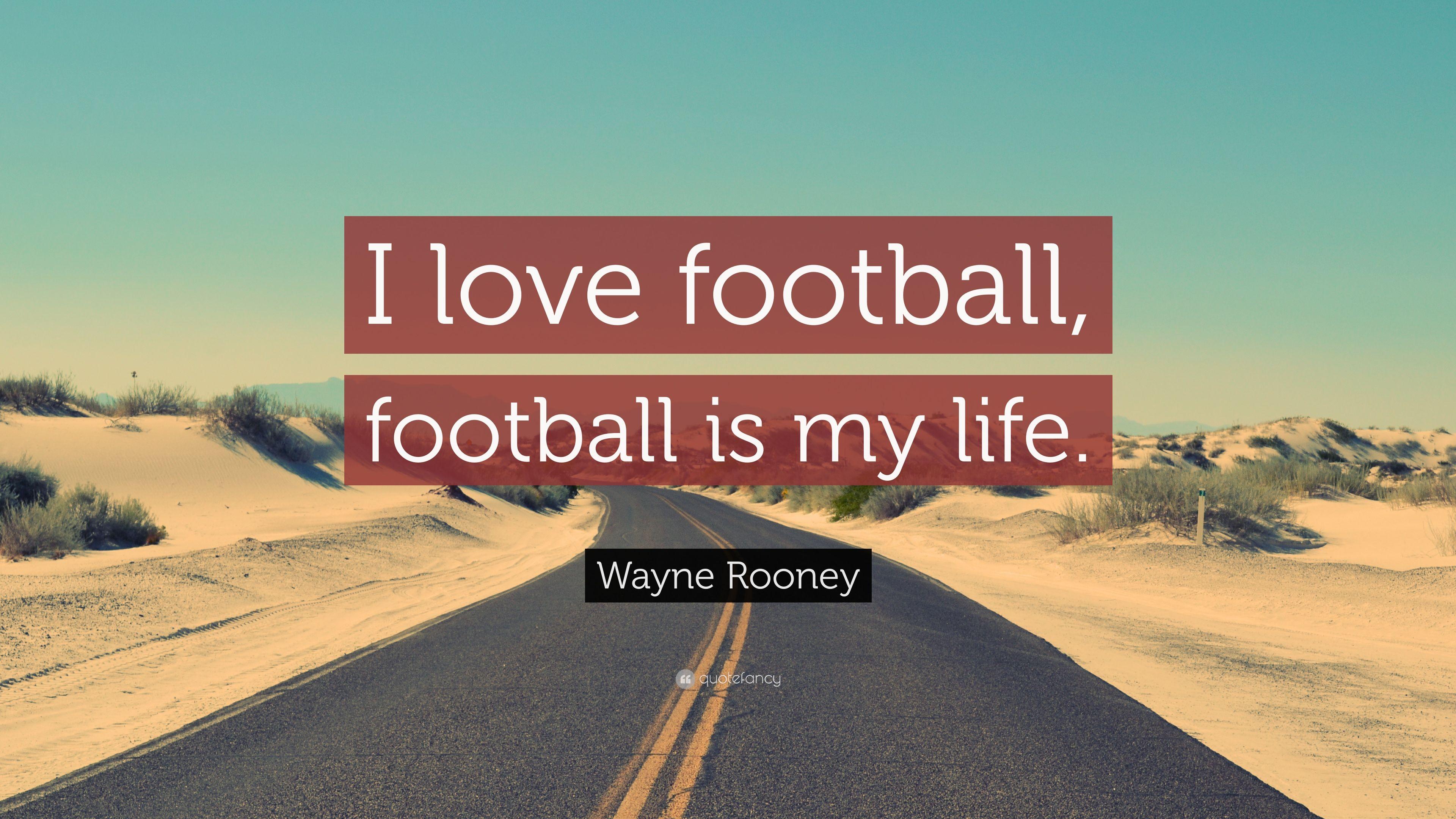 Wayne Rooney Quote: “I love football, football is my life.” 10