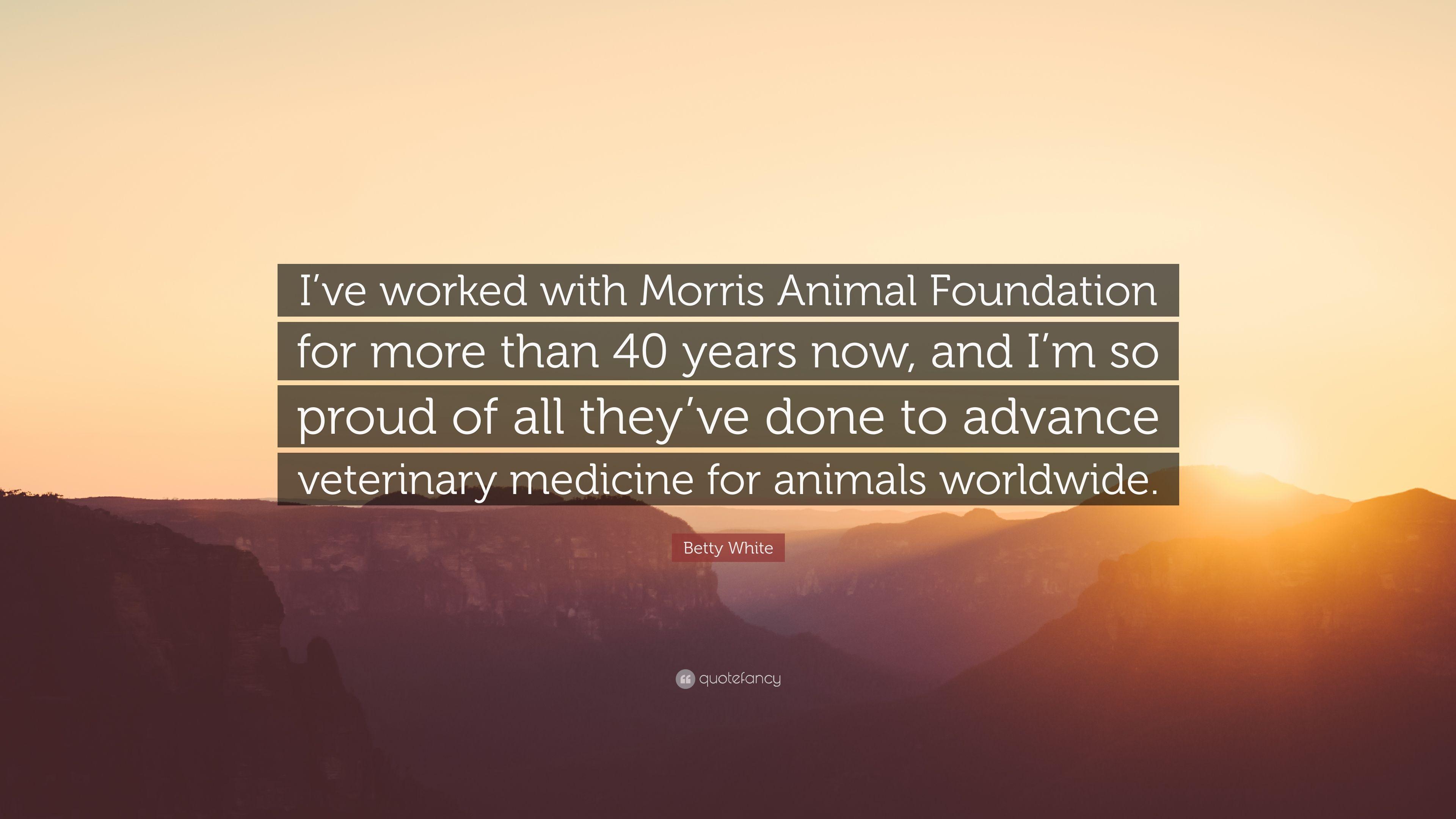 Betty White Quote: “I've worked with Morris Animal Foundation