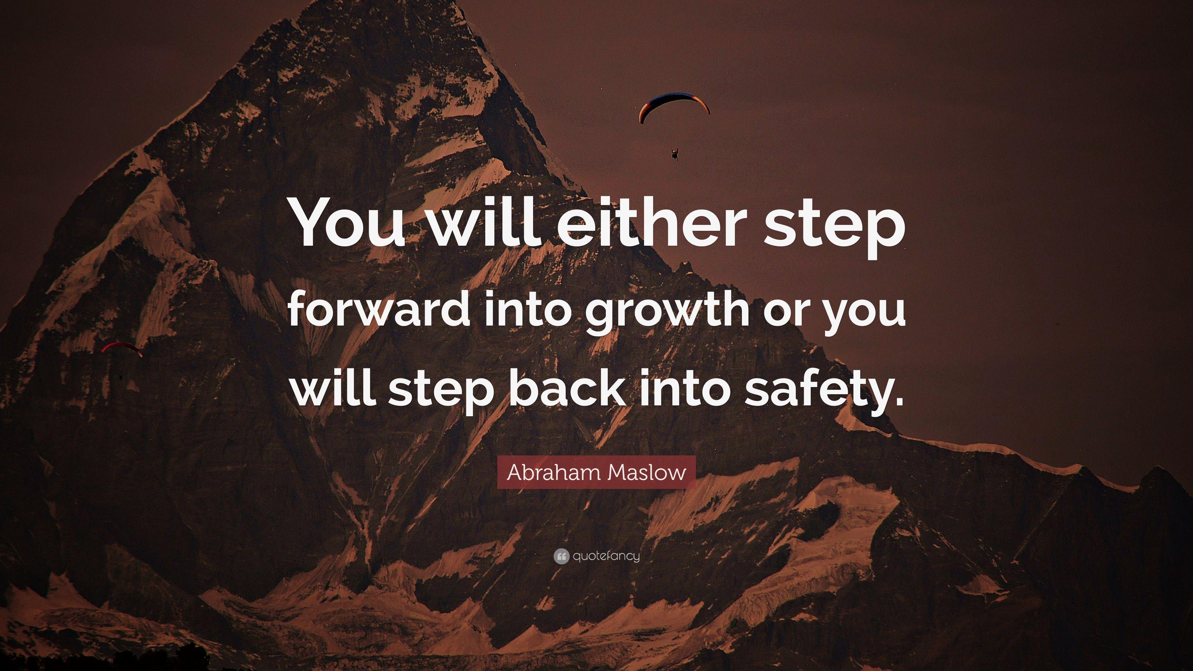 Abraham Maslow Quote: “You will either step forward into growth or