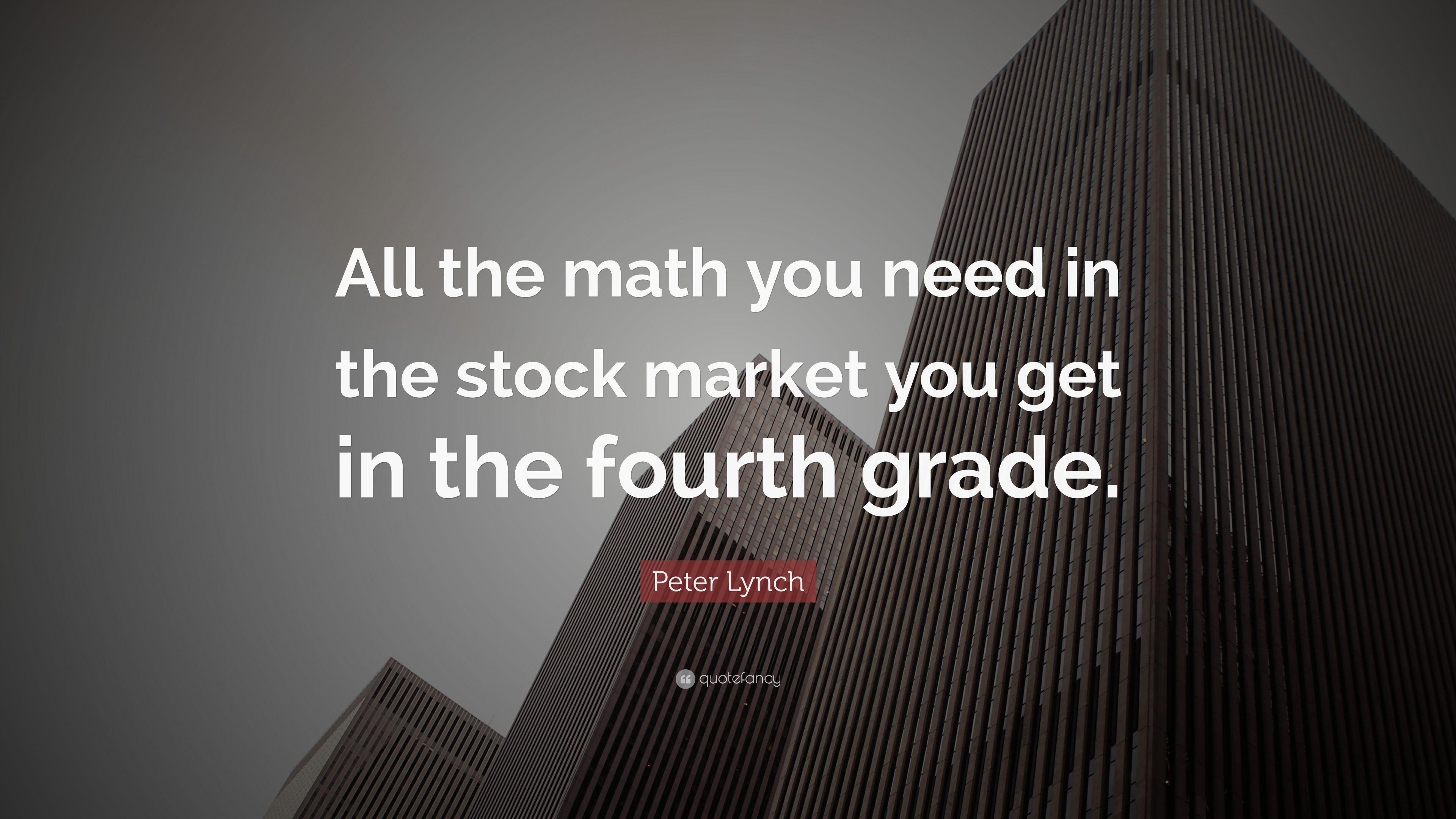 Peter Lynch Quote: “All the math you need in the stock market you