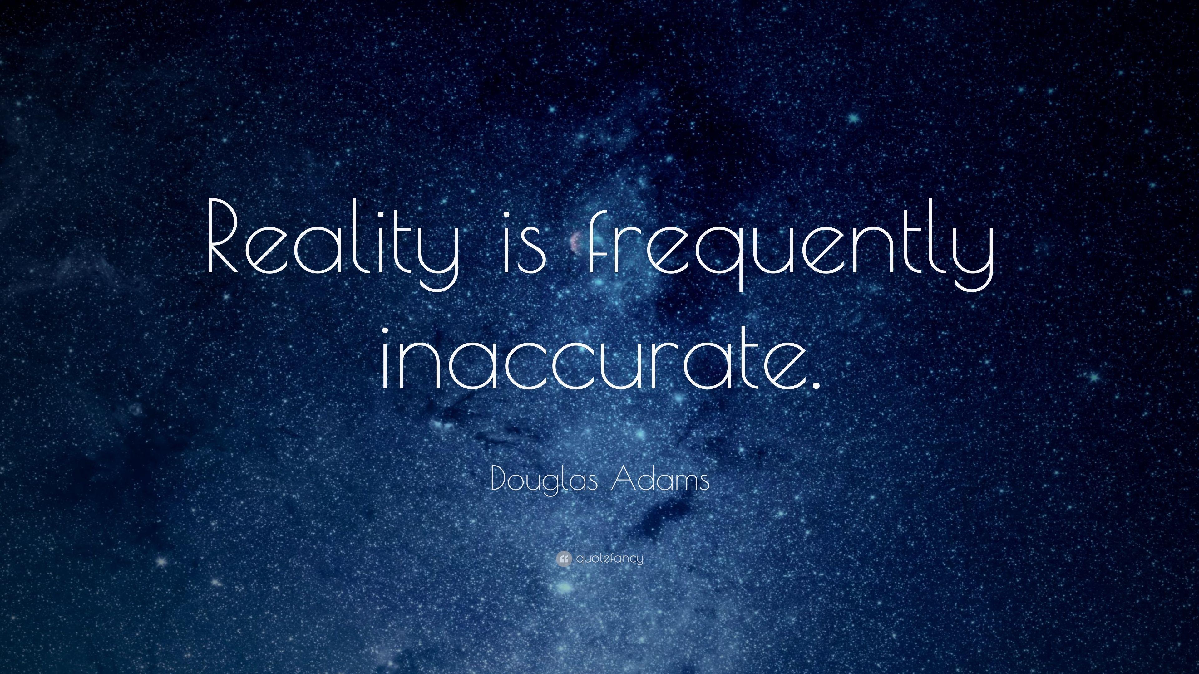 Douglas Adams Quote: “Reality is frequently inaccurate.” 16