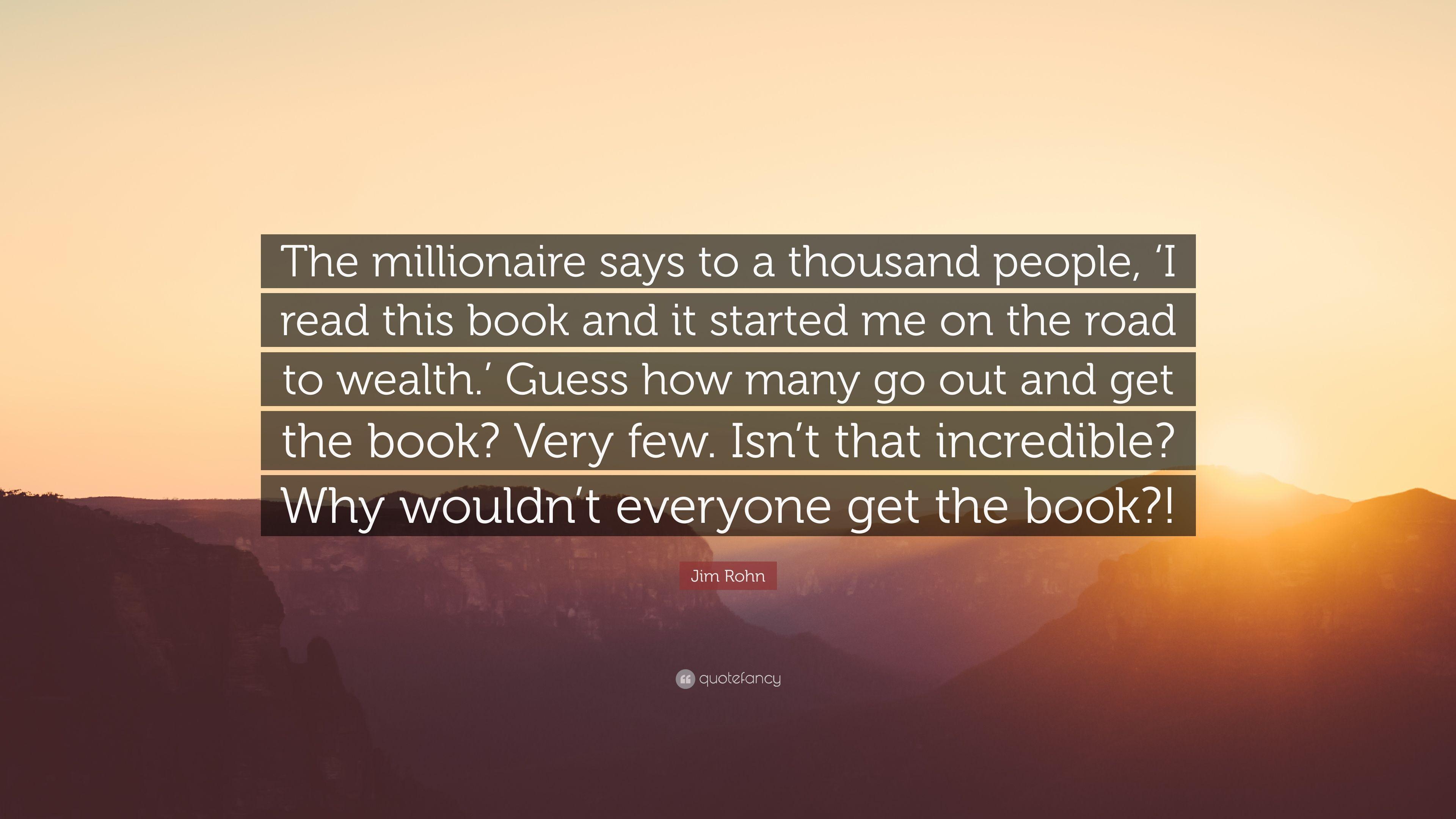 Jim Rohn Quote: “The millionaire says to a thousand people, 'I