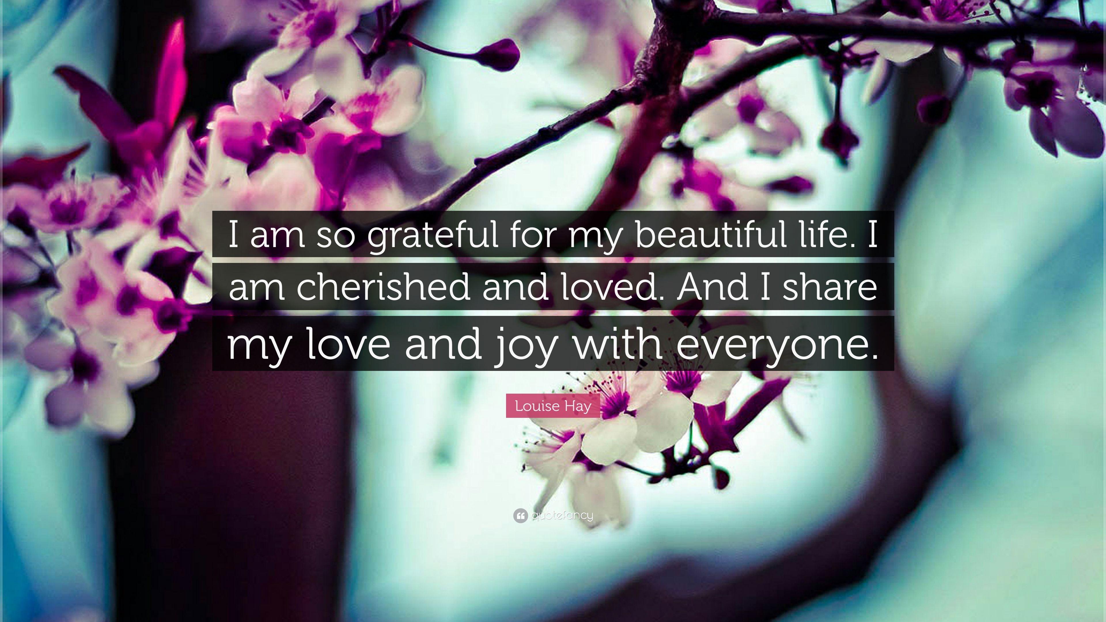 Louise Hay Quote: “I am so grateful for my beautiful life. I am