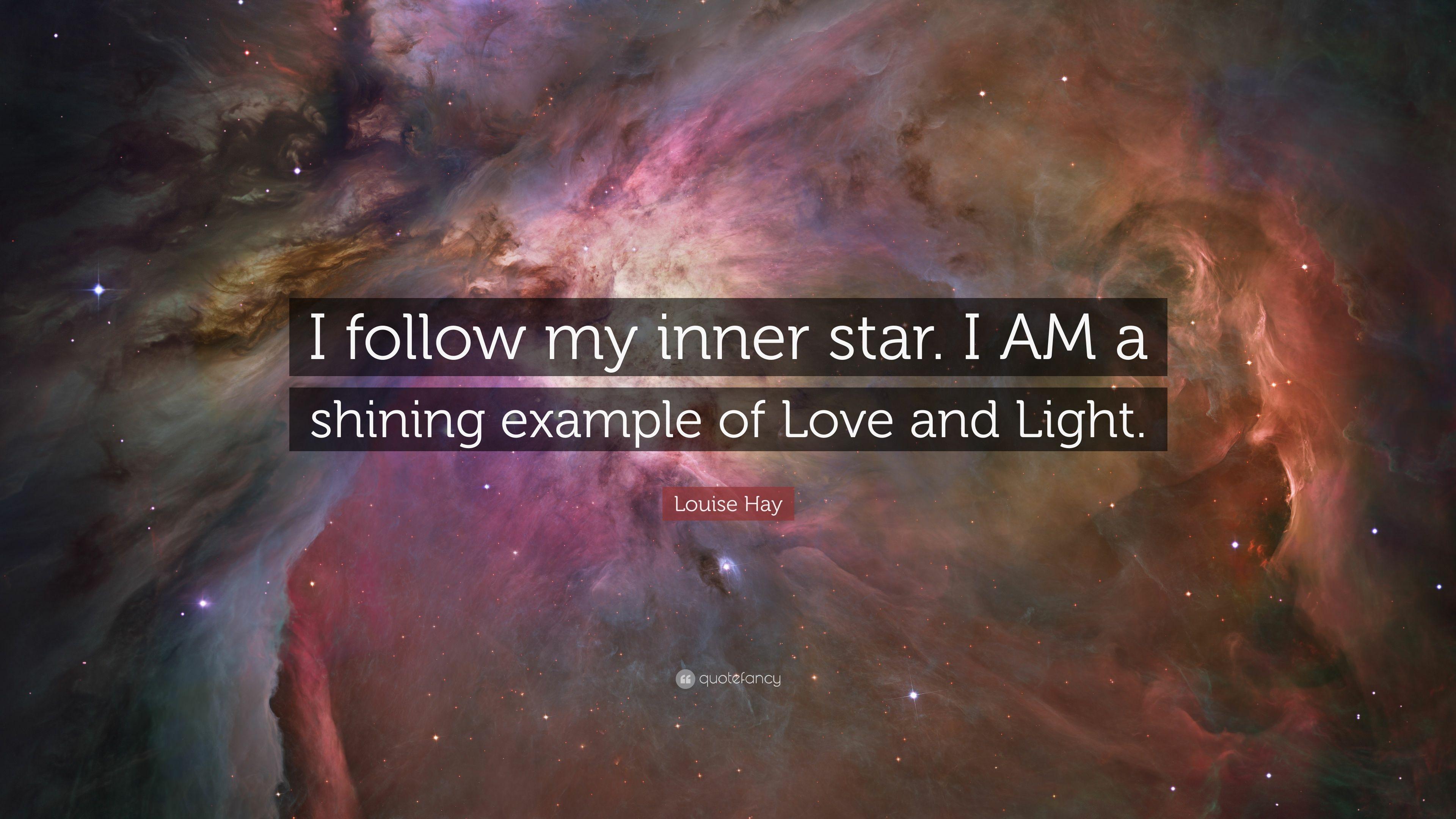 Louise Hay Quote: “I follow my inner star. I AM a shining example
