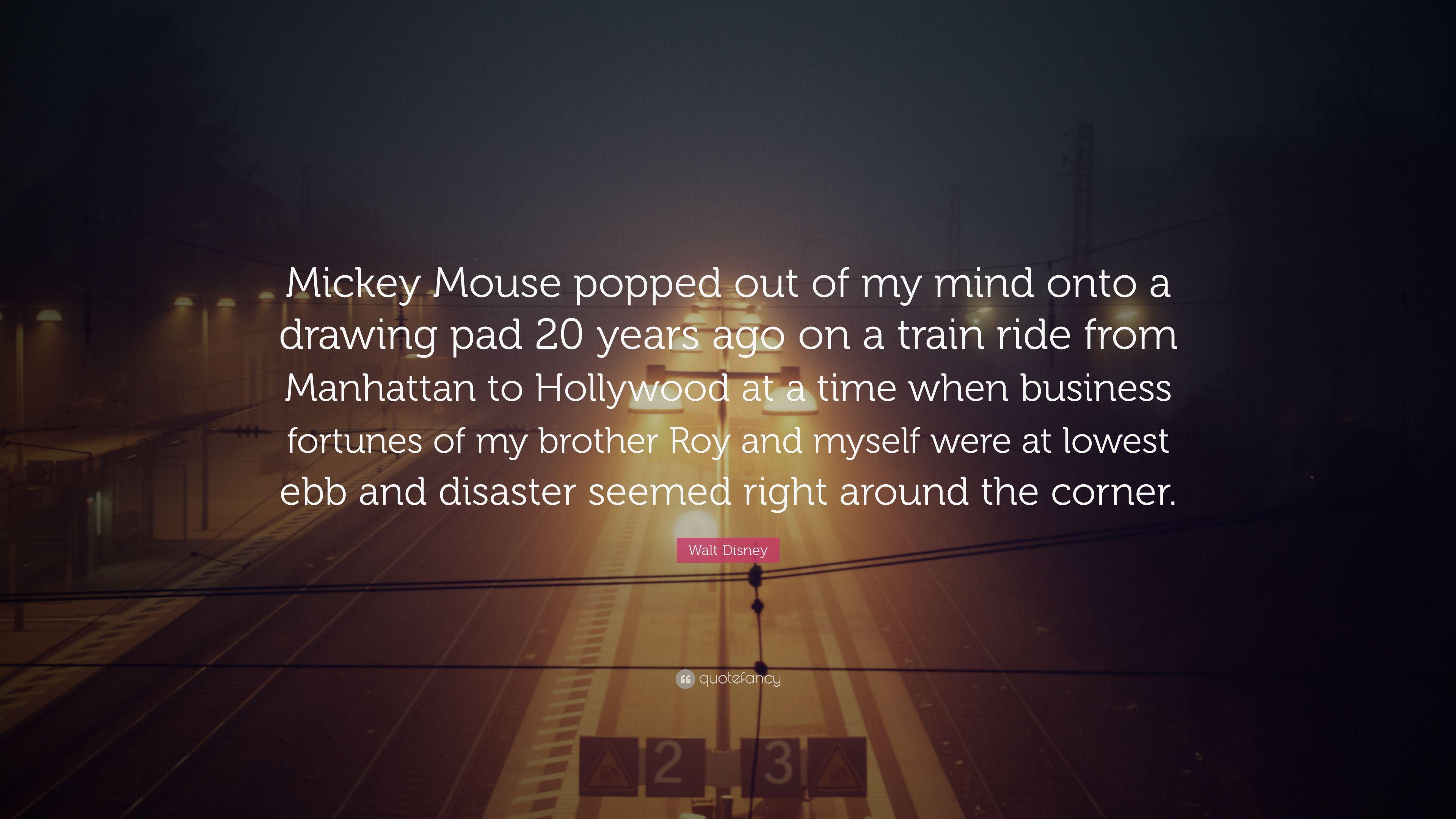 Walt Disney Quote: “Mickey Mouse popped out of my mind onto a