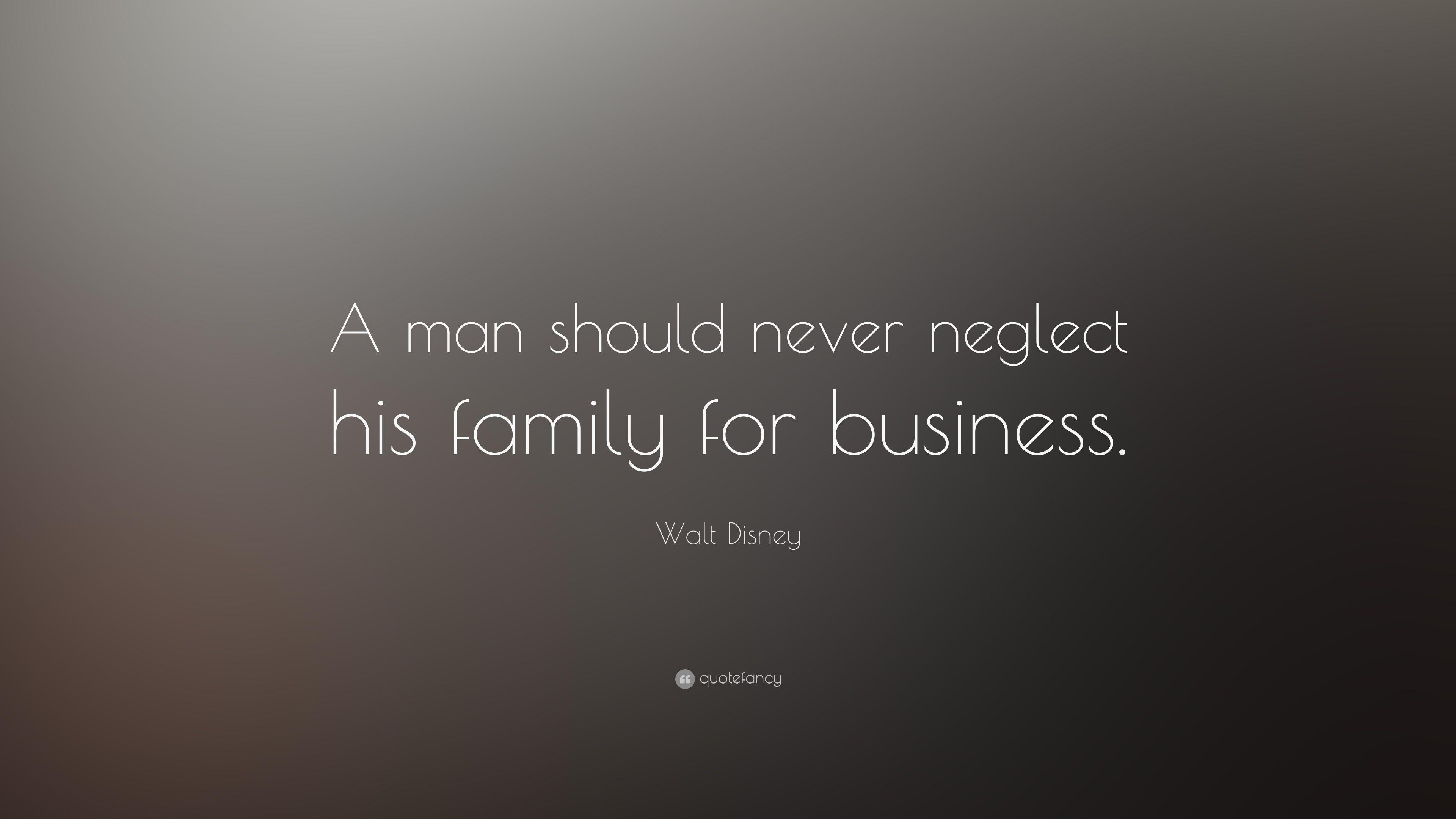 Walt Disney Quote: “A man should never neglect his family