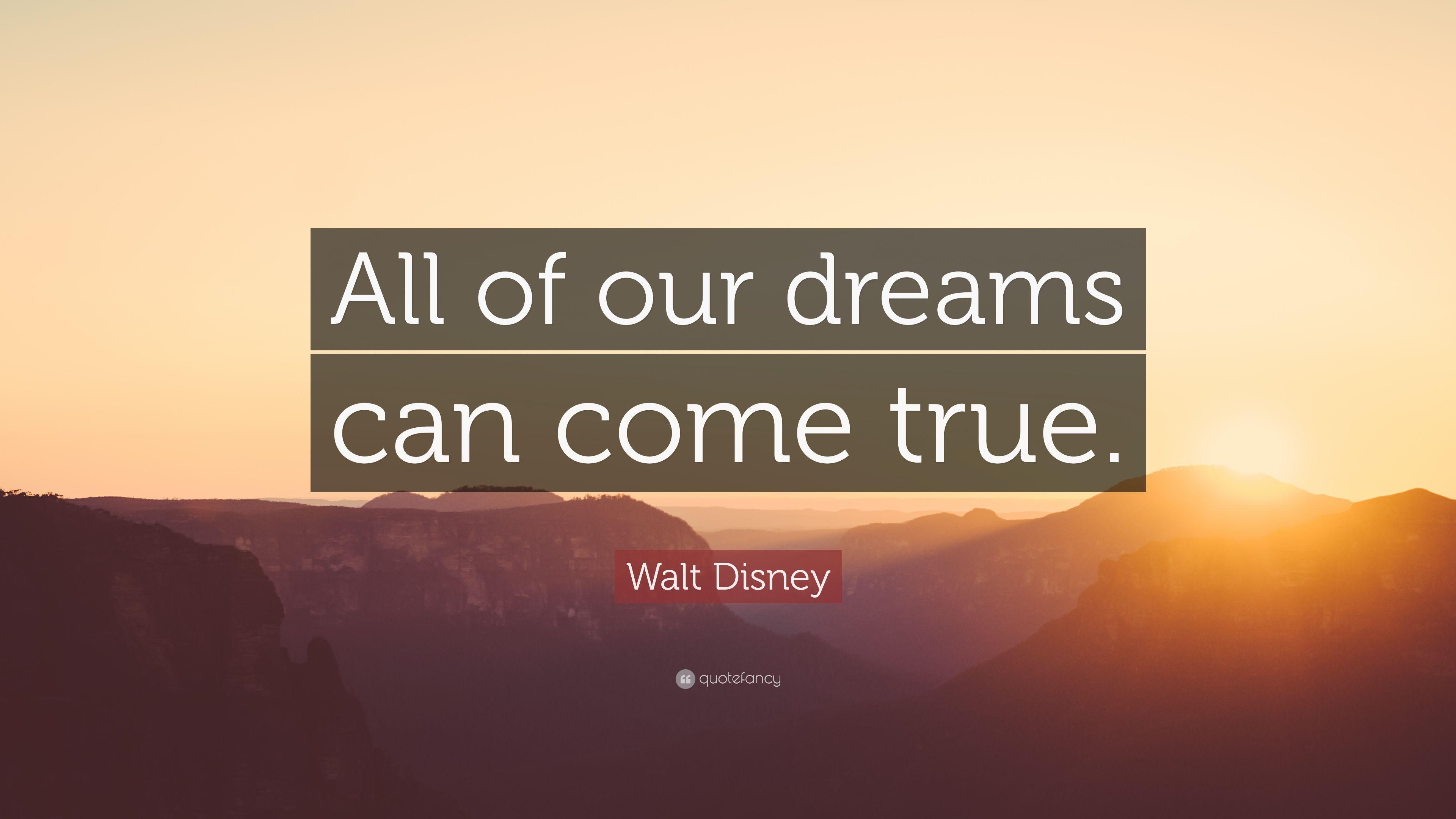 Walt Disney Quote: “All of our dreams can come true.” 21