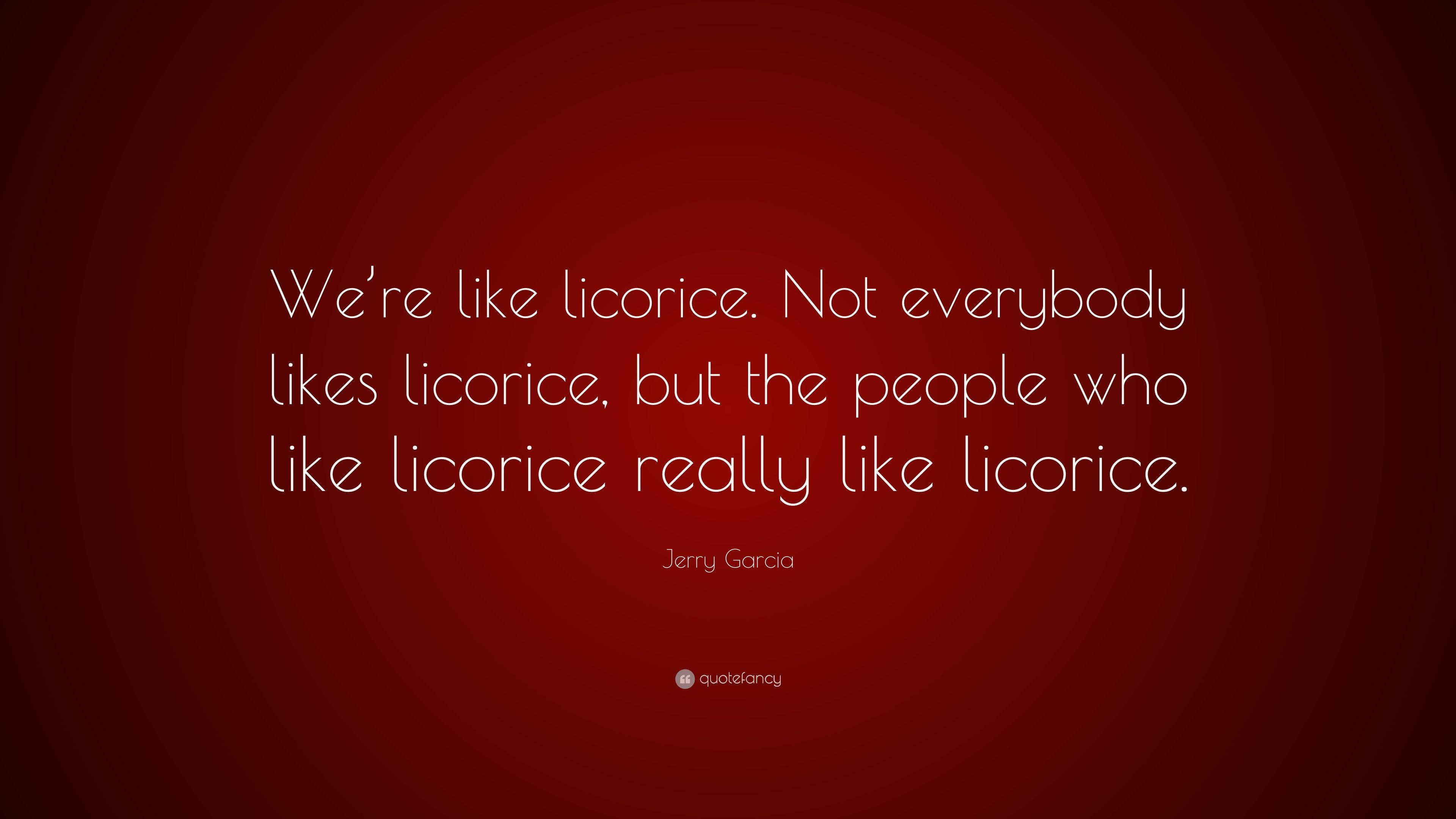 Jerry Garcia Quote: “We're like licorice. Not everybody likes