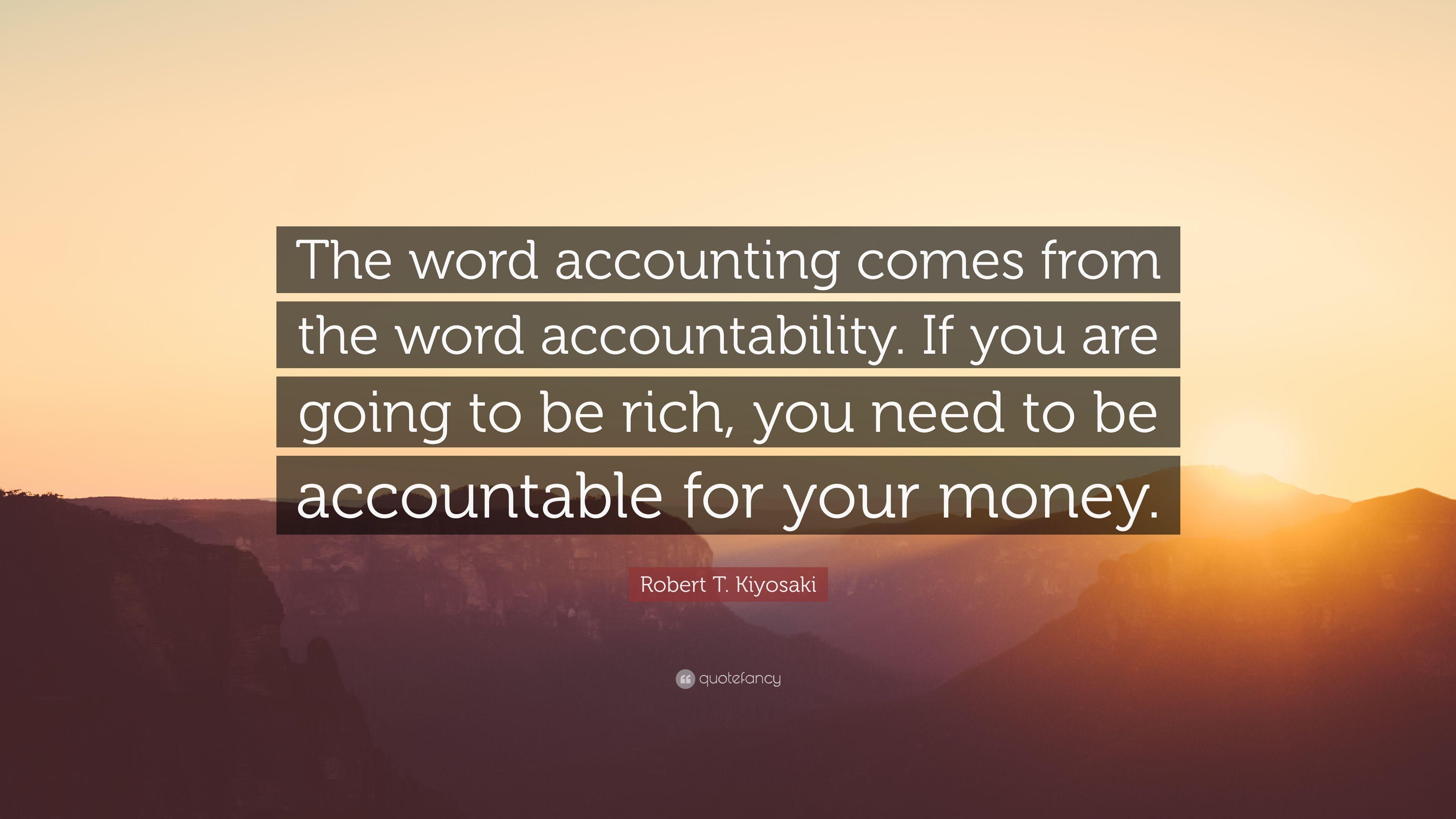 Robert T. Kiyosaki Quote: “The word accounting comes from the word