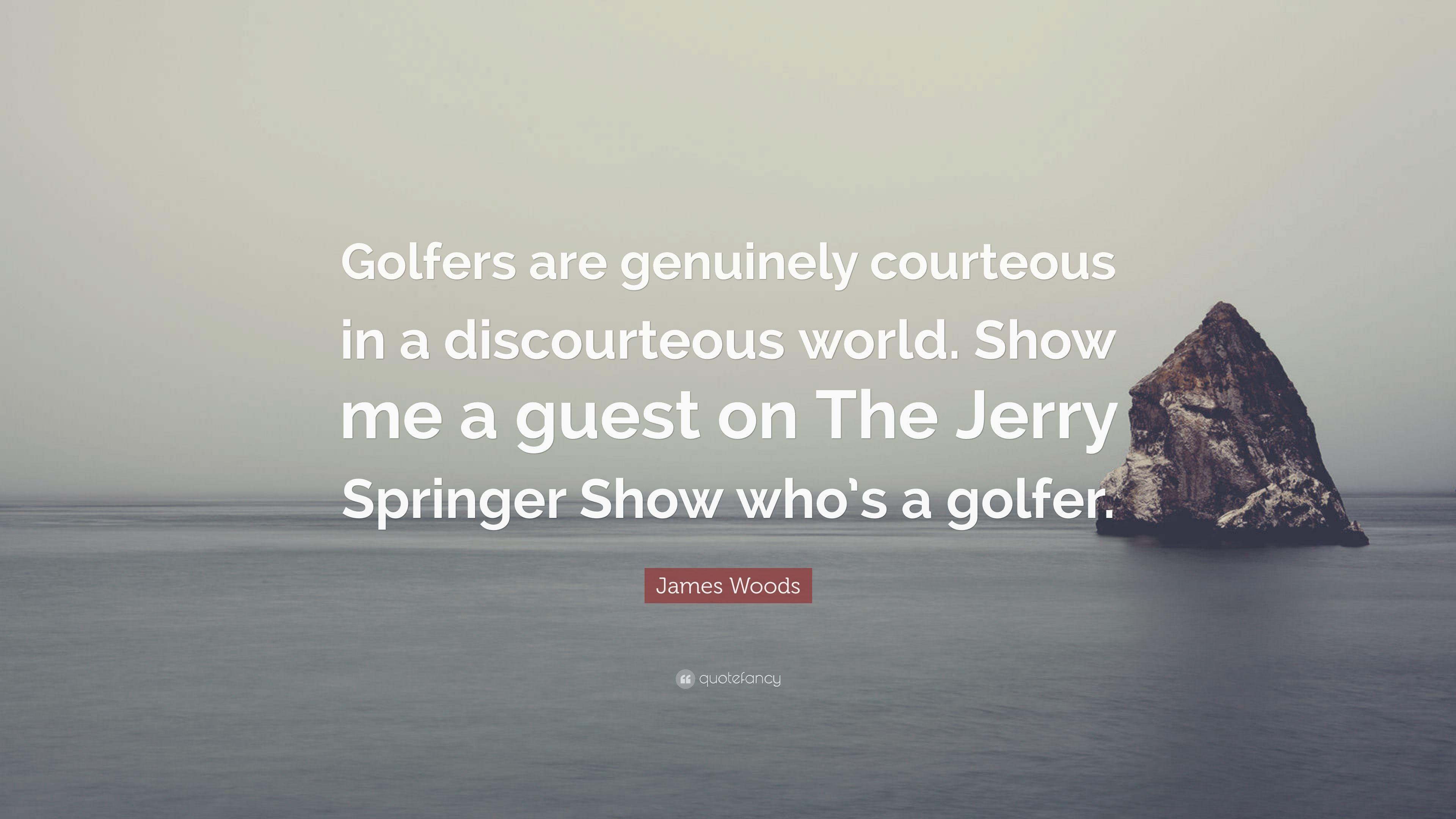 James Woods Quote: “Golfers are genuinely courteous in a