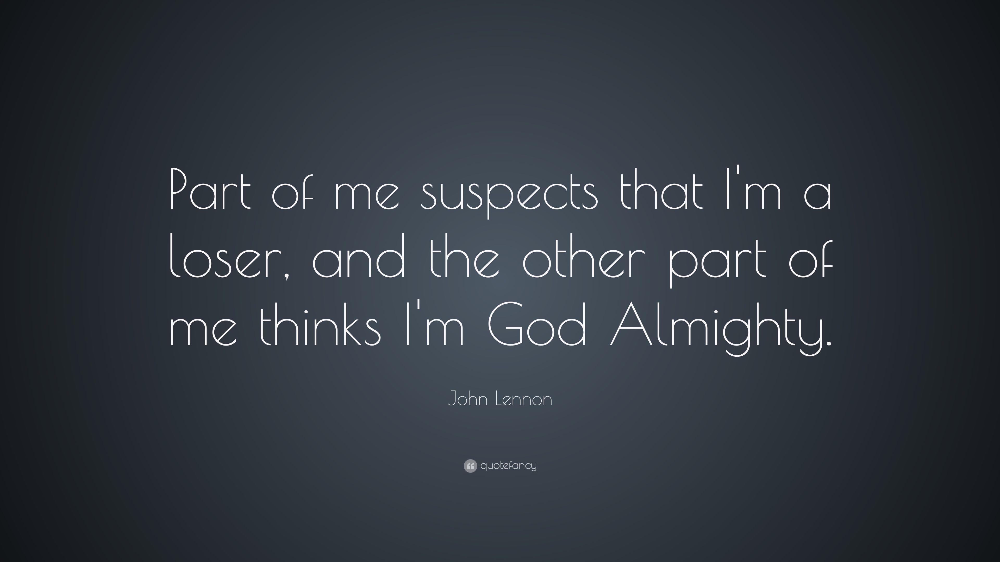 John Lennon Quote: “Part of me suspects that I'm a loser, and