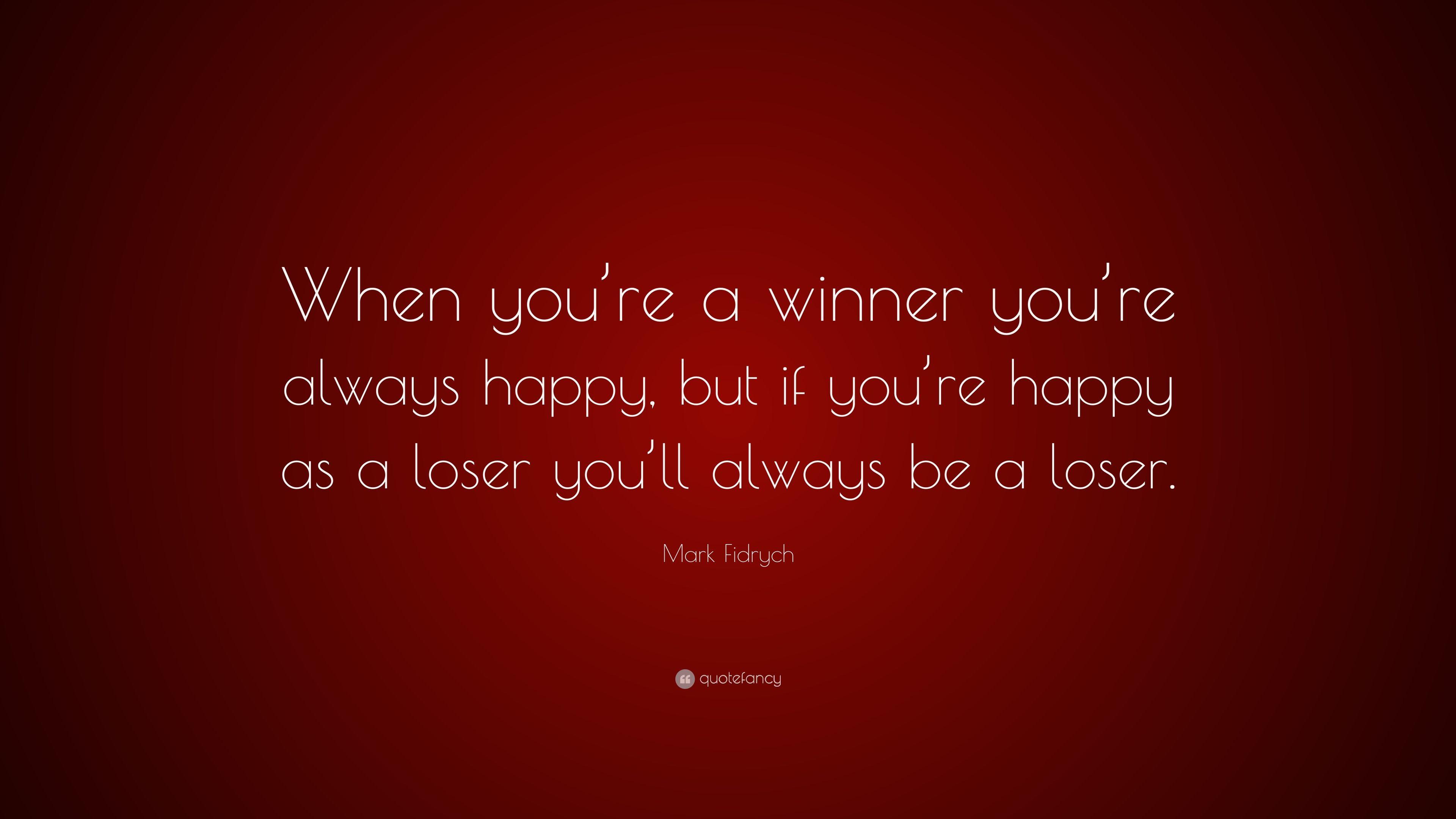 Mark Fidrych Quote: “When you're a winner you're always happy, but