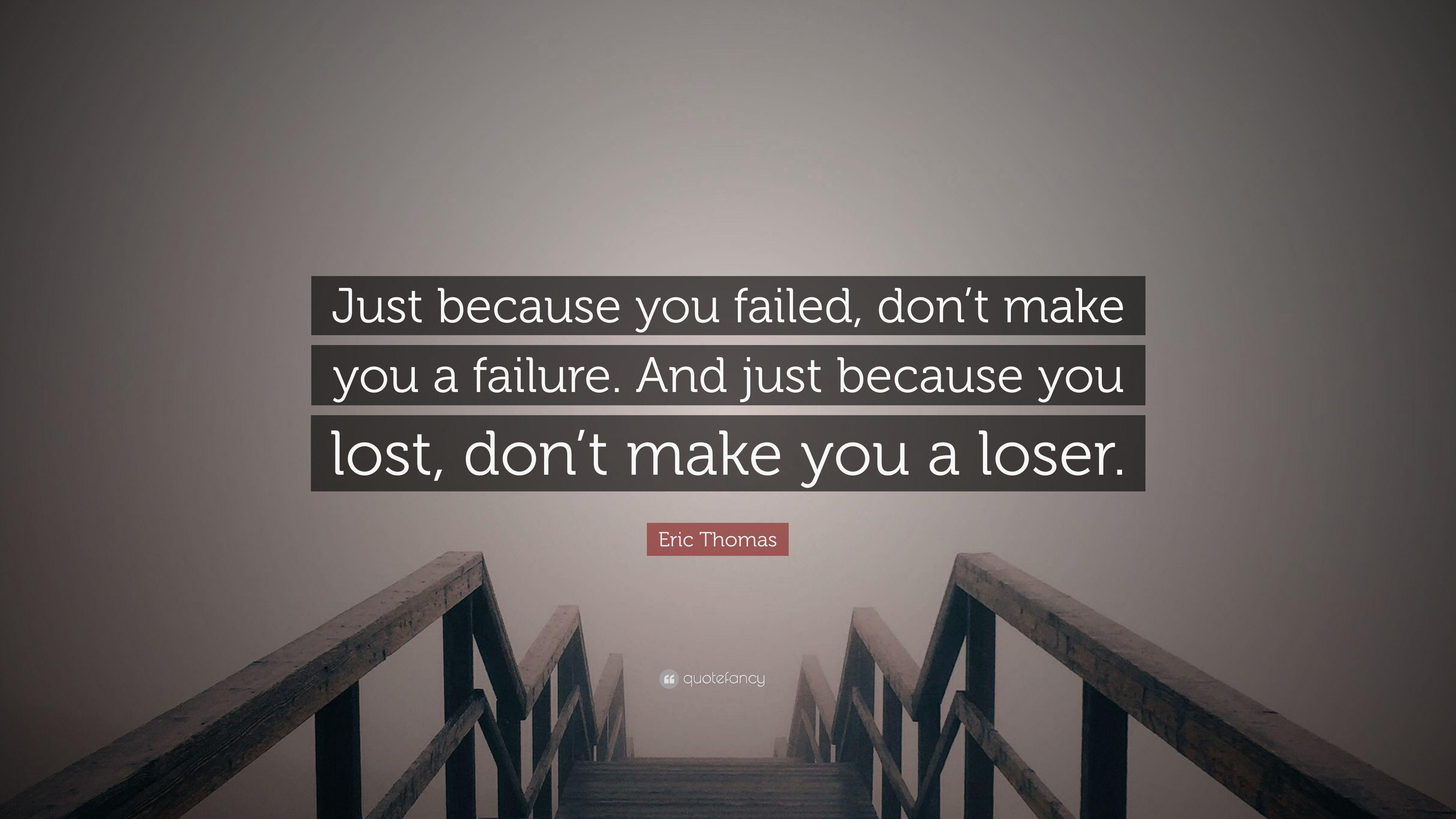 Eric Thomas Quote: “Just because you failed, don't make you a