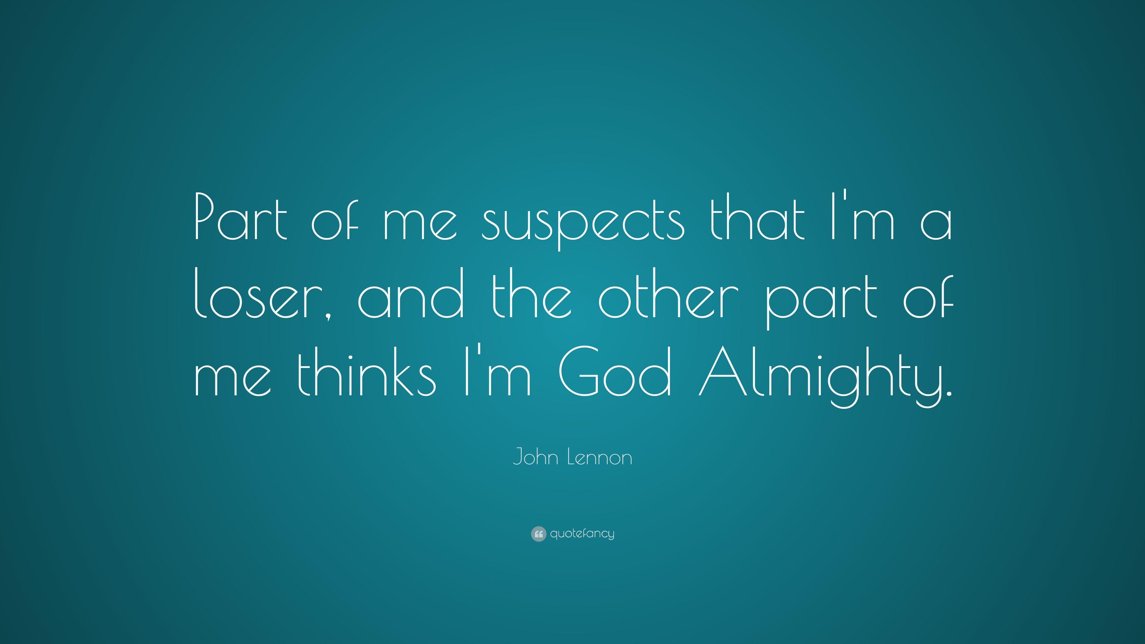 John Lennon Quote: “Part of me suspects that I'm a loser, and