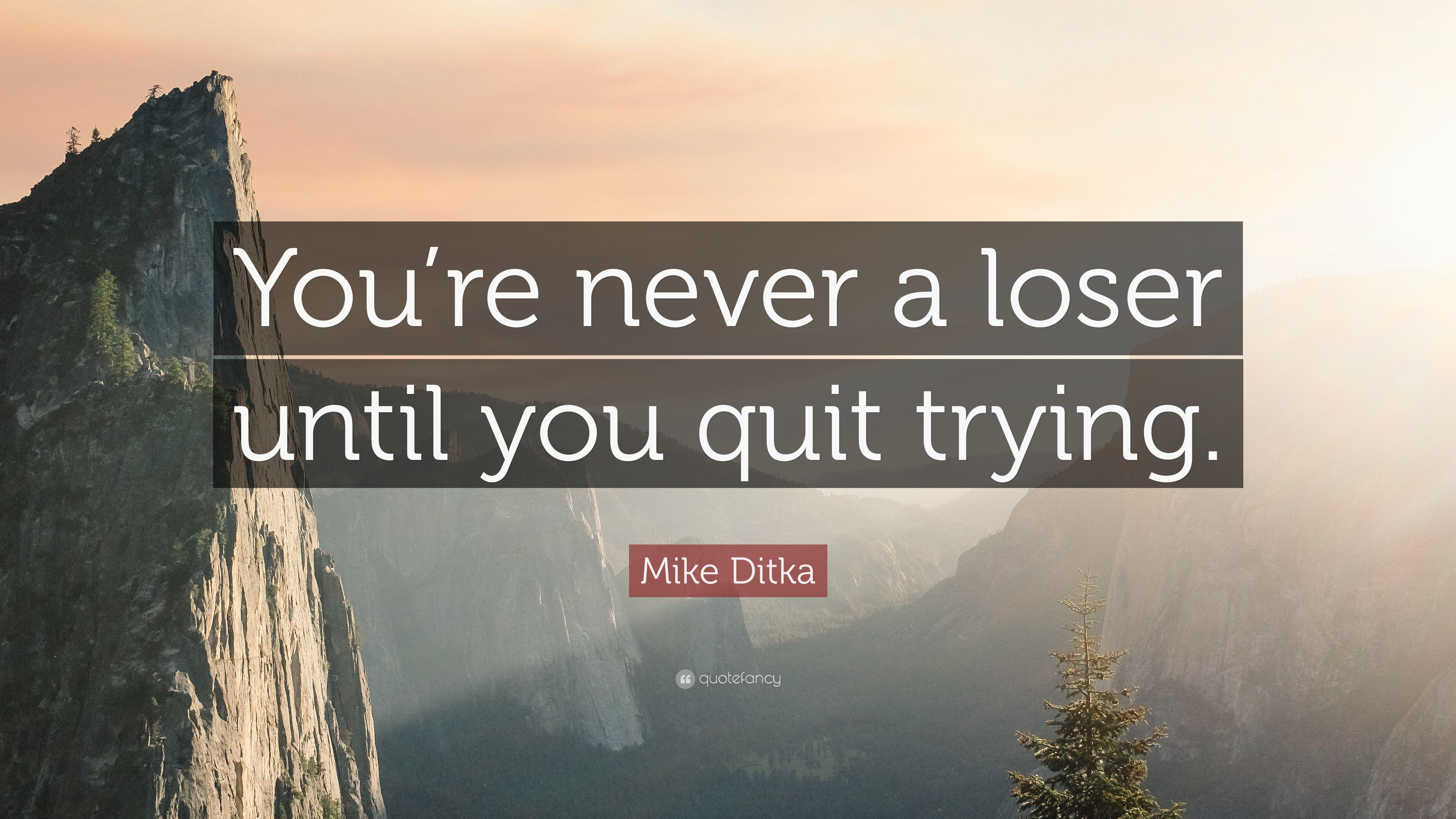 Mike Ditka Quote: “You're never a loser until you quit trying