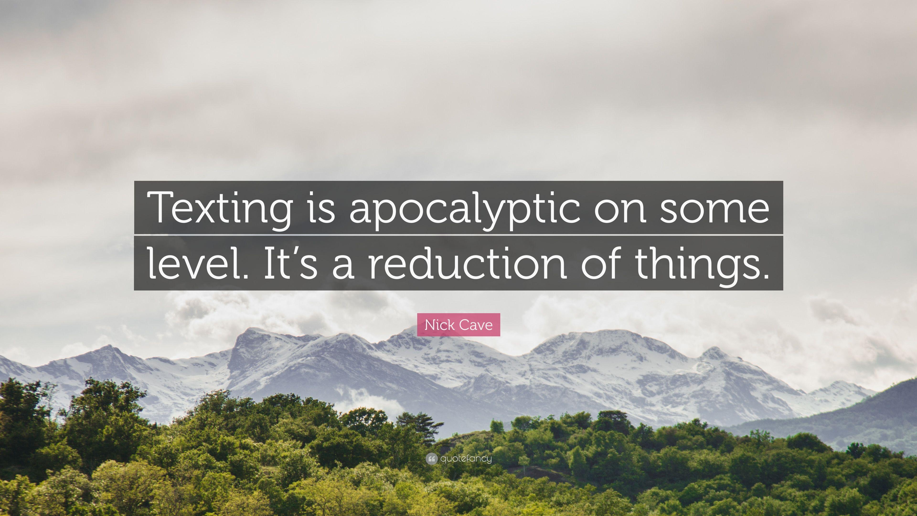 Nick Cave Quote: “Texting is apocalyptic on some level. It's a