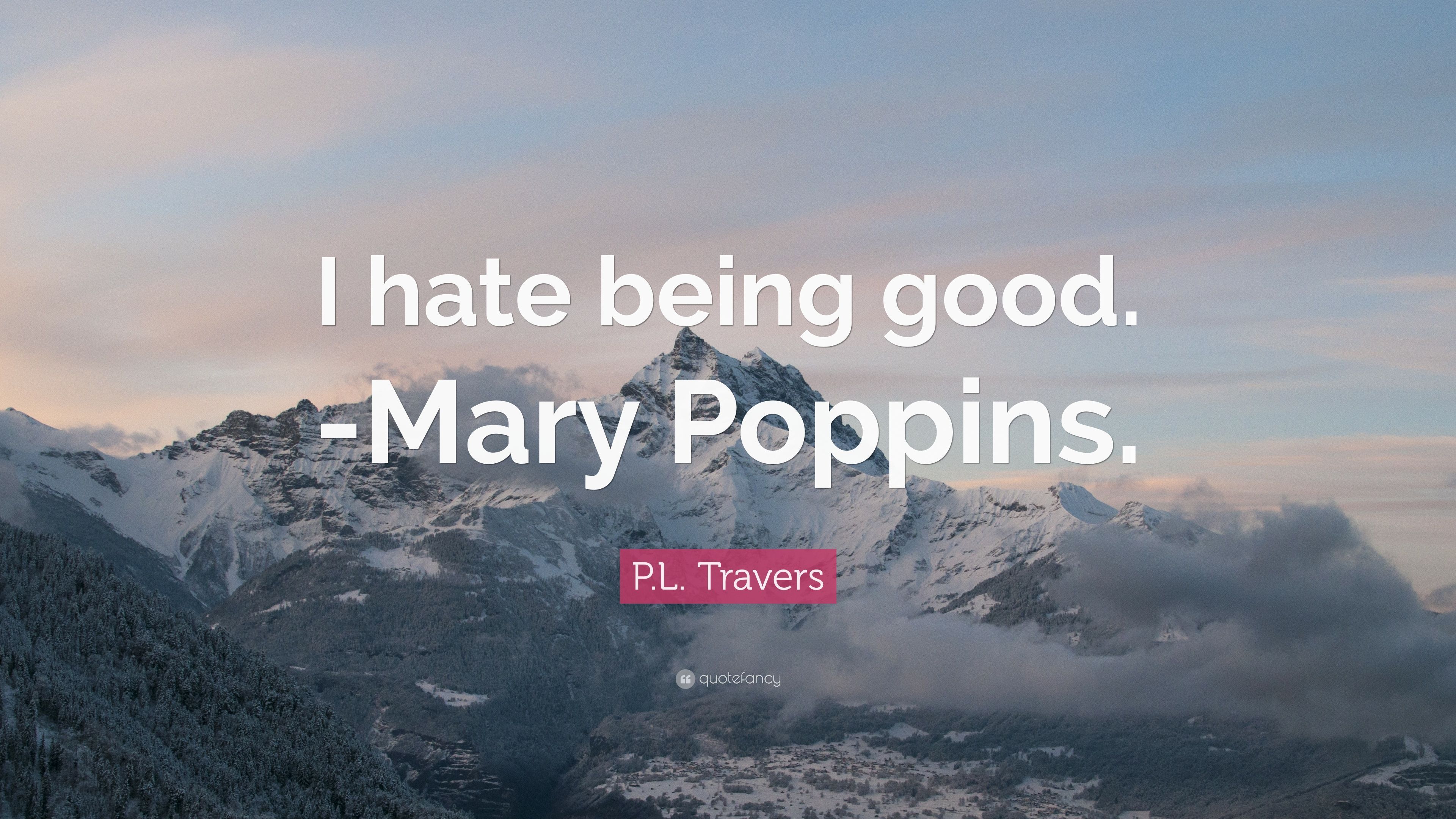 P.L. Travers Quote: “I hate being good. -Mary Poppins.” 7