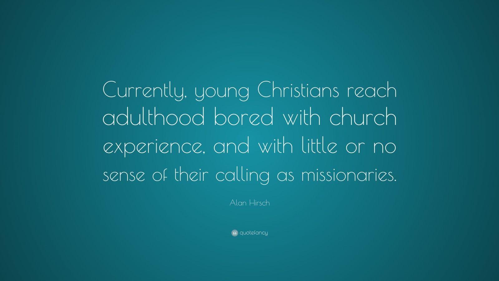 Alan Hirsch Quote: “Currently, young Christians reach adulthood