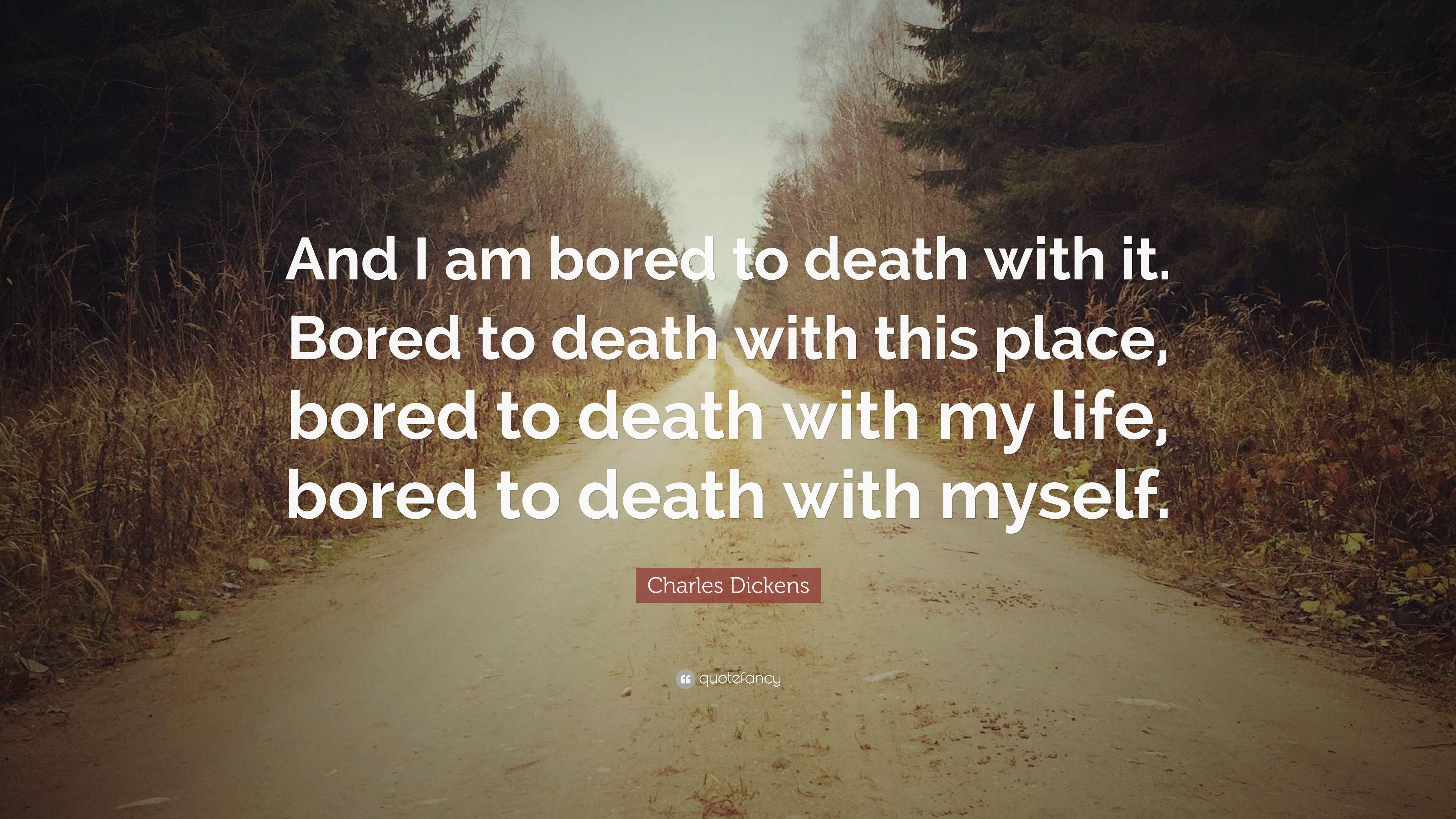 Charles Dickens Quote: “And I am bored to death with it. Bored to